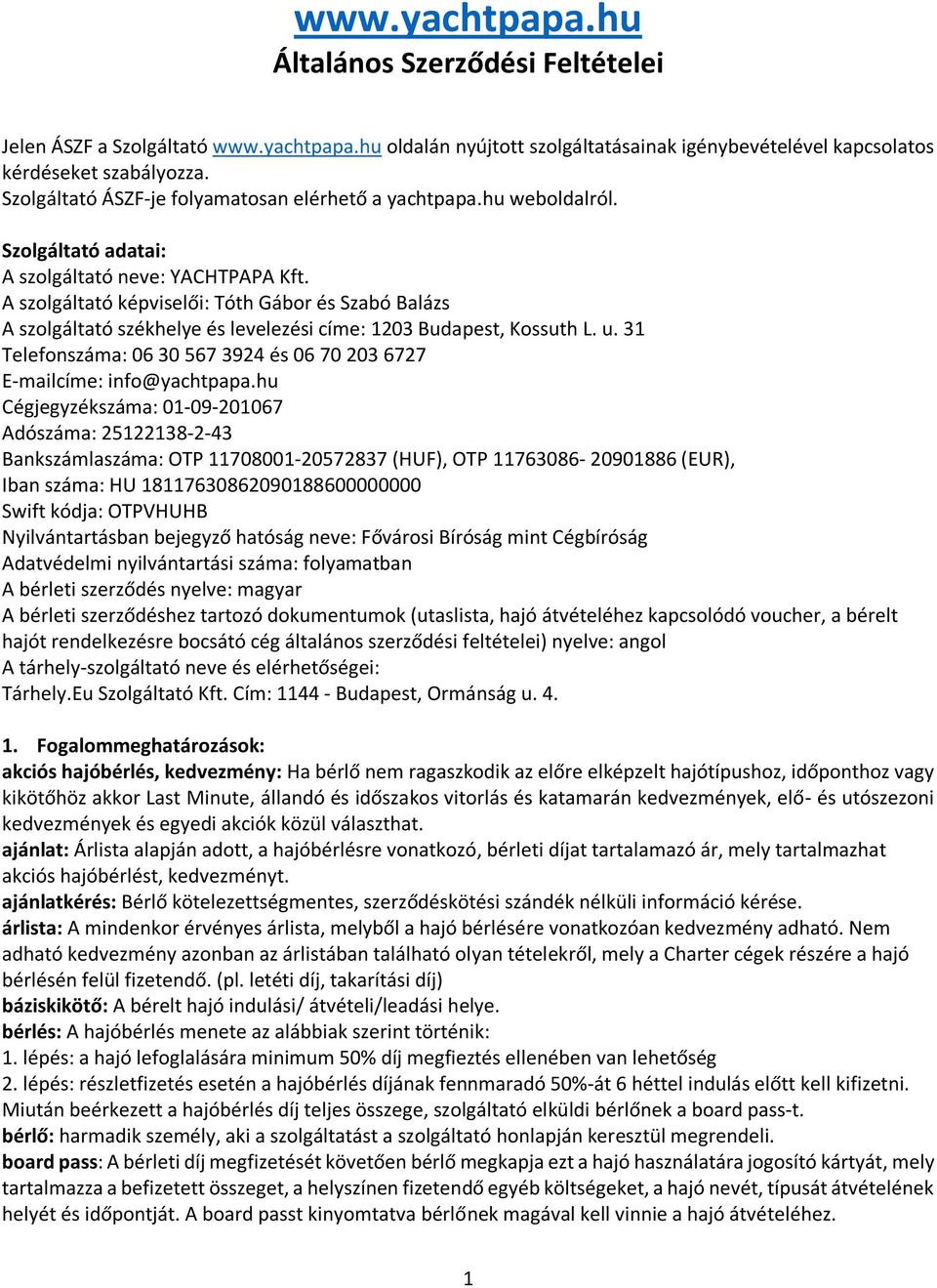 A szolgáltató képviselői: Tóth Gábor és Szabó Balázs A szolgáltató székhelye és levelezési címe: 1203 Budapest, Kossuth L. u.