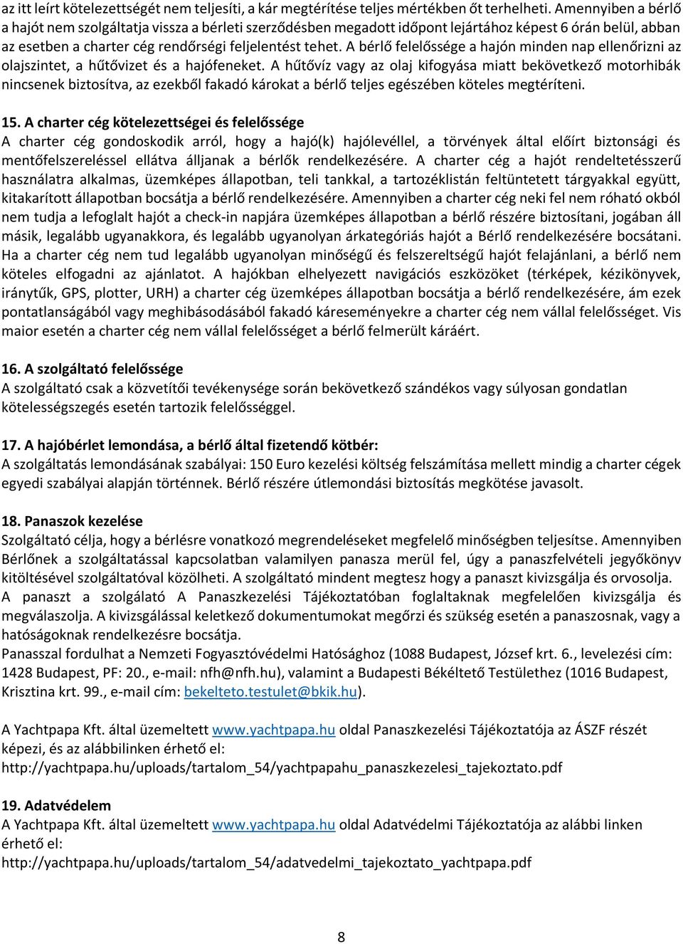 A bérlő felelőssége a hajón minden nap ellenőrizni az olajszintet, a hűtővizet és a hajófeneket.