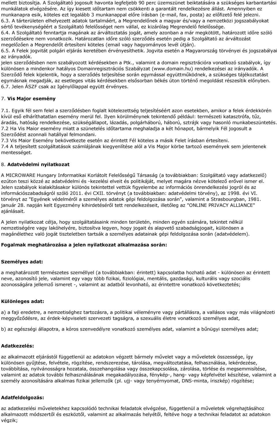 6.3. A tárterületen elhelyezett adatok tartalmáért, a Megrendelőnek a magyar és/vagy a nemzetközi jogszabályokat sértő tevékenységéért a Szolgáltató felelősséget nem vállal, ez kizárólag Megrendelő