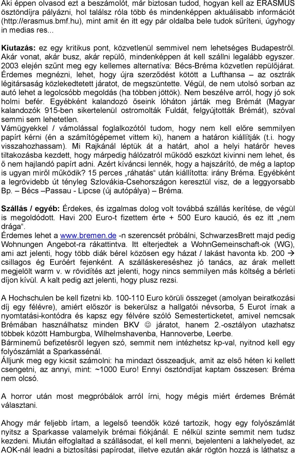 Akár vonat, akár busz, akár repülő, mindenképpen át kell szállni legalább egyszer. 2003 elején szűnt meg egy kellemes alternatíva: Bécs-Bréma közvetlen repülőjárat.