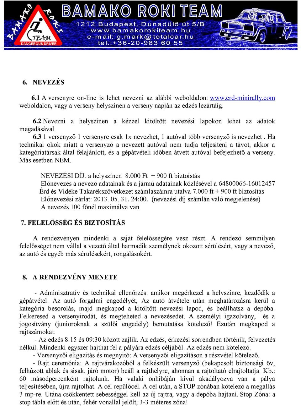 Ha technikai okok miatt a versenyző a nevezett autóval nem tudja teljesíteni a távot, akkor a kategóriatársak által felajánlott, és a gépátvételi időben átvett autóval befejezhető a verseny.