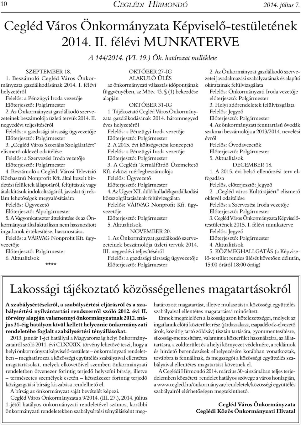 negyedévi teljesítéséről Felelős: a gazdasági társaság ügyvezetője 3. Cegléd Város Szociális Szolgálatáért elismerő oklevél odaítélése Felelős: a Szervezési Iroda vezetője 4.