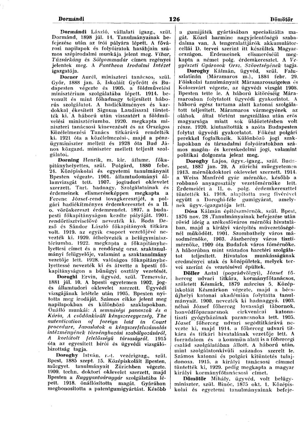 Dorner Aurél, miniszteri tanácsos, szül. Győr, 1888 jan. 5. Iskoláit Győrött és Budapesten végezte és 1905. a földművelési minisztérium szolgálatába lépett. 1914.