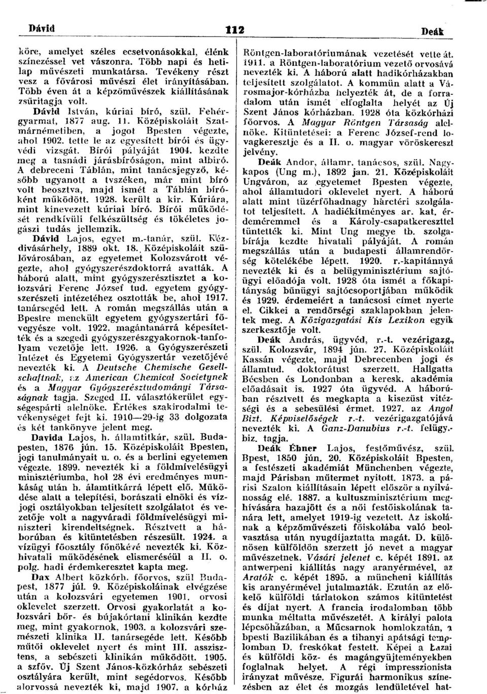 tette le az egyesített bírói és ügyvédi vizsgát. Bírói pályáját 1904. kezdte meg a tasnádi járásbíróságon, mint albiró.