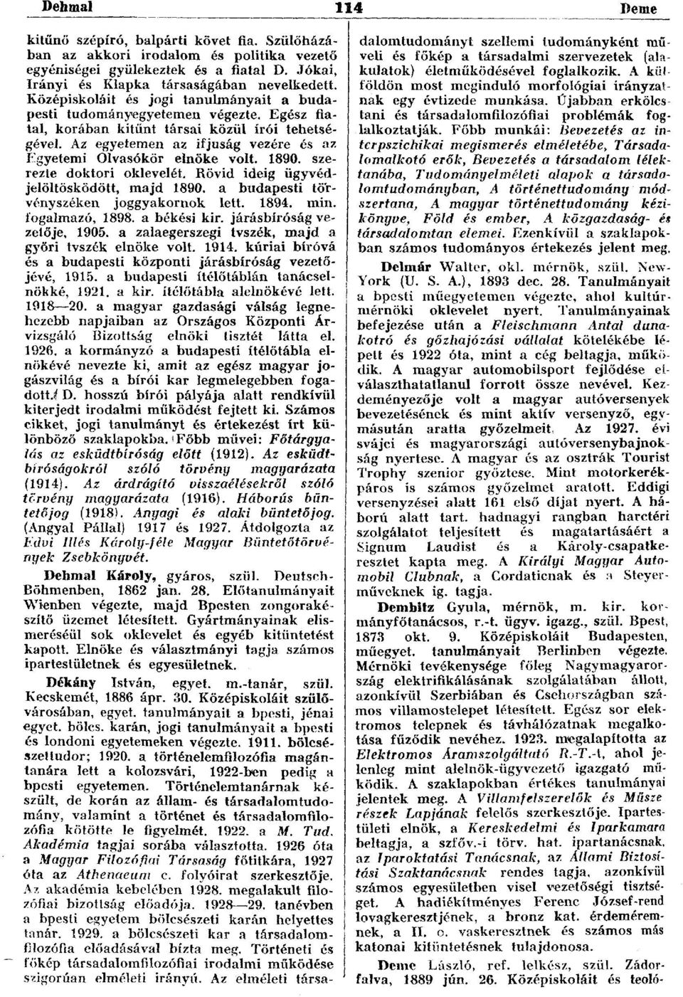 Az egyetemen az ifjúság vezére és az Egyetemi Olvasókör elnöke volt. 1890. szerezte doktori oklevelét. Rövid ideig ügyvédjelöltösködött, majd 1890. a budapesti törvényszéken joggyakornok lett. 1894.