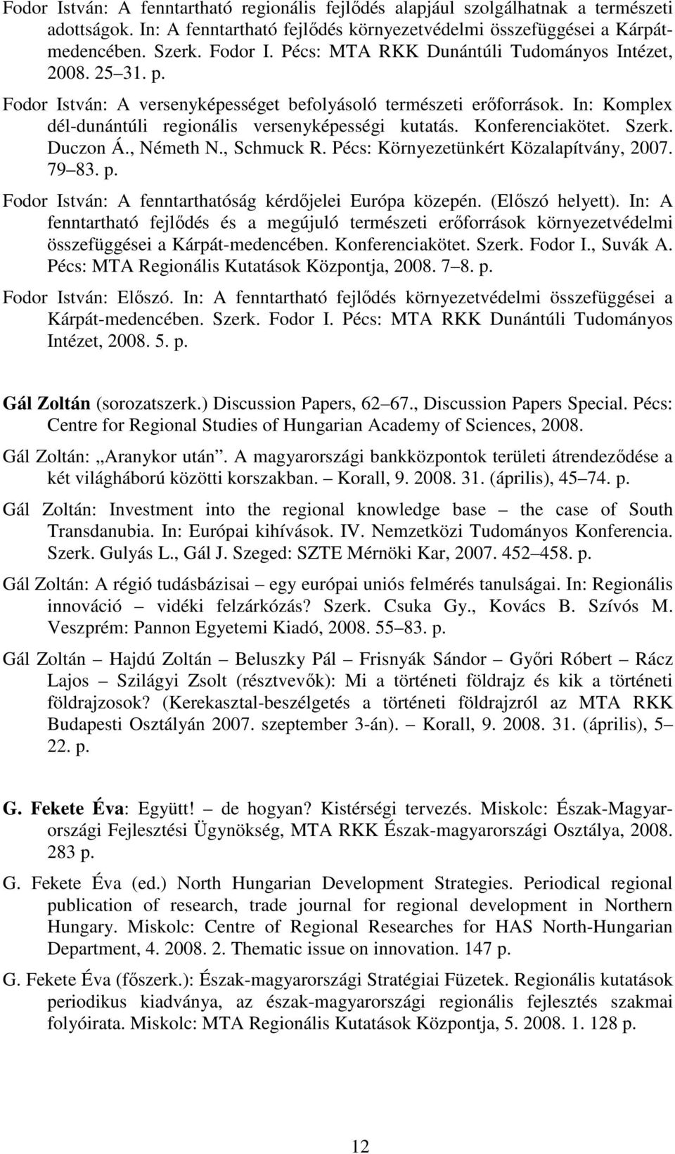 Konferenciakötet. Szerk. Duczon Á., Németh N., Schmuck R. Pécs: Környezetünkért Közalapítvány, 2007. 79 83. p. Fodor István: A fenntarthatóság kérdıjelei Európa közepén. (Elıszó helyett).