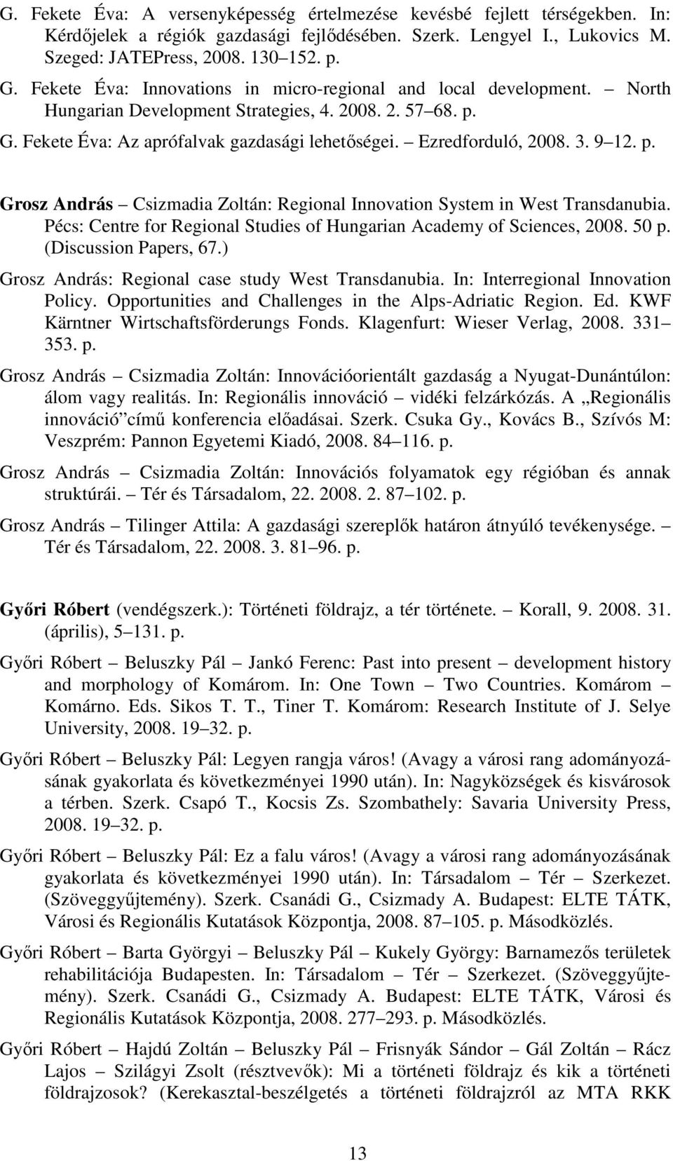 3. 9 12. p. Grosz András Csizmadia Zoltán: Regional Innovation System in West Transdanubia. Pécs: Centre for Regional Studies of Hungarian Academy of Sciences, 2008. 50 p. (Discussion Papers, 67.