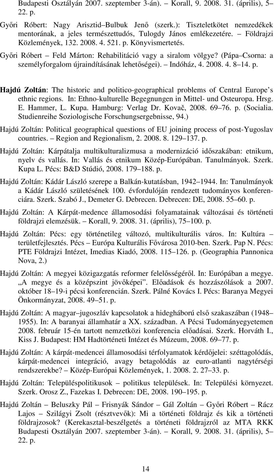 Gyıri Róbert Feld Márton: Rehabilitáció vagy a siralom völgye? (Pápa Csorna: a személyforgalom újraindításának lehetıségei). Indóház, 4. 2008. 4. 8 14. p.