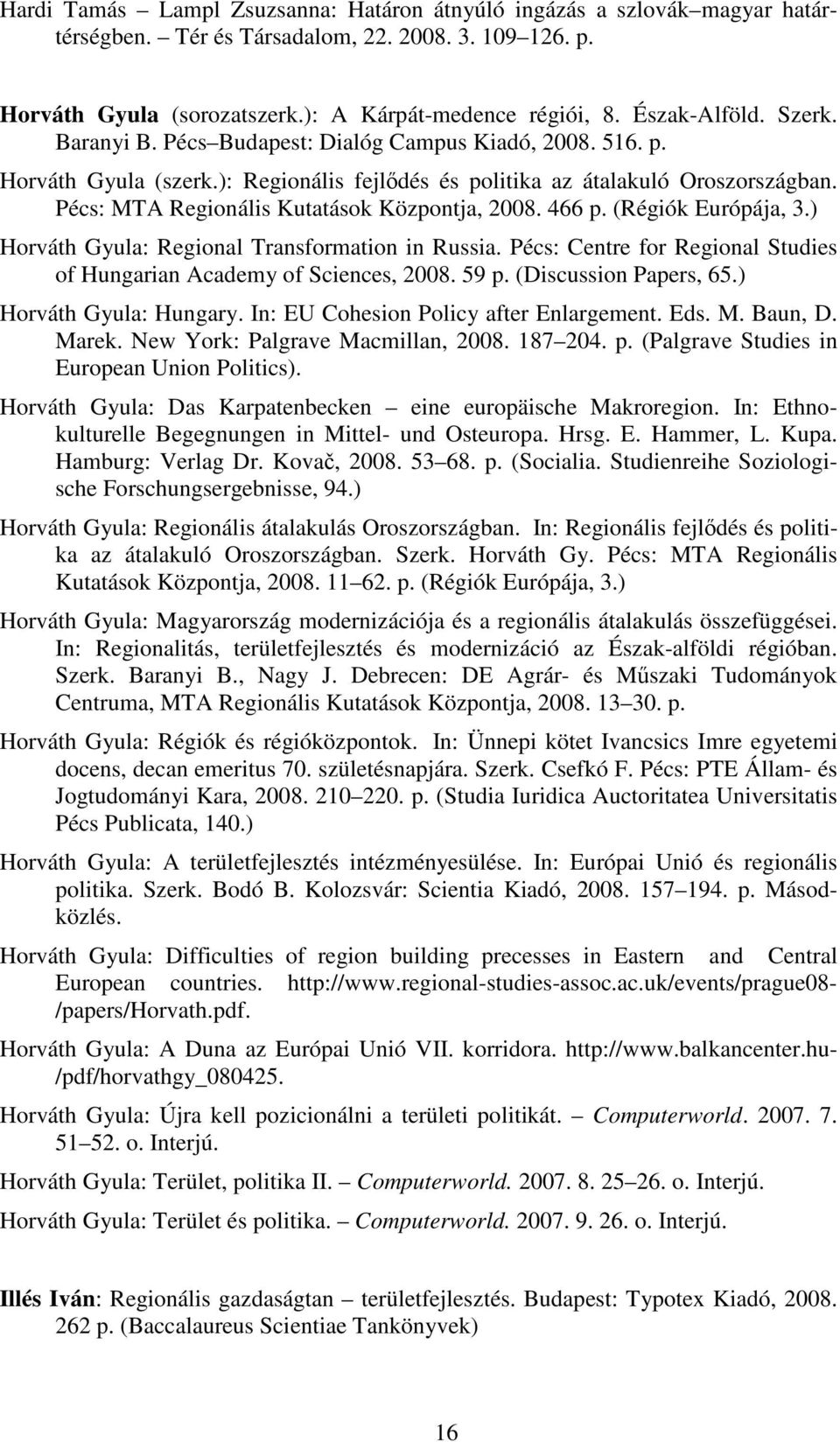 Pécs: MTA Regionális Kutatások Központja, 2008. 466 p. (Régiók Európája, 3.) Horváth Gyula: Regional Transformation in Russia. Pécs: Centre for Regional Studies of Hungarian Academy of Sciences, 2008.