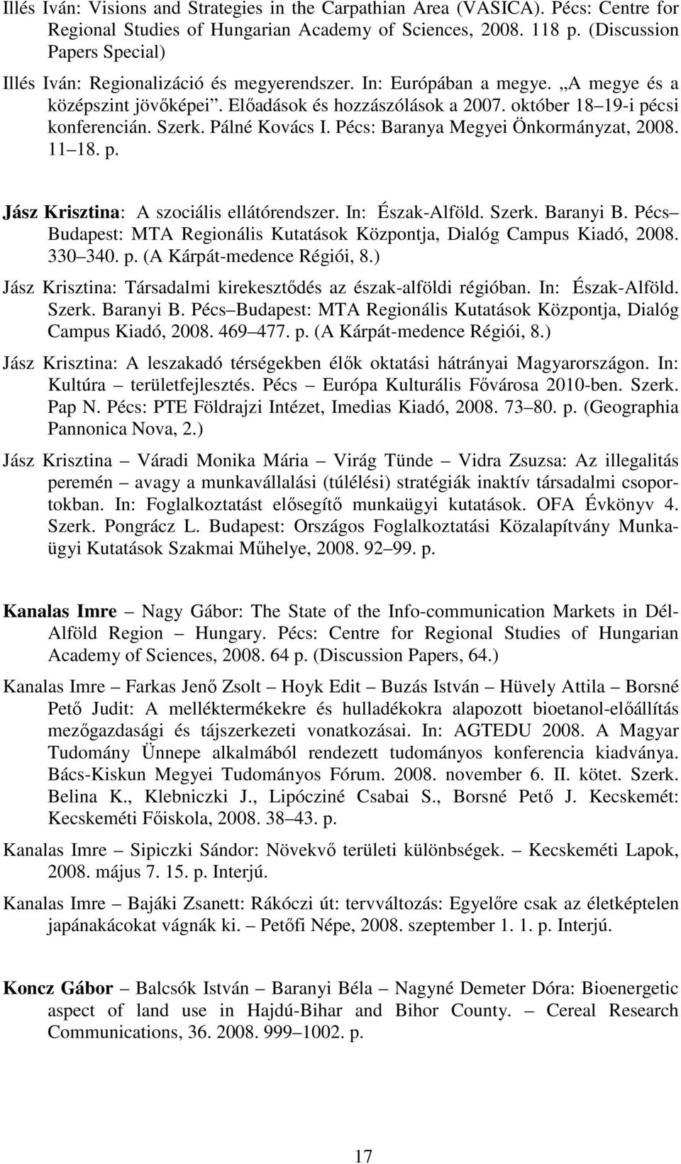 október 18 19-i pécsi konferencián. Szerk. Pálné Kovács I. Pécs: Baranya Megyei Önkormányzat, 2008. 11 18. p. Jász Krisztina: A szociális ellátórendszer. In: Észak-Alföld. Szerk. Baranyi B.