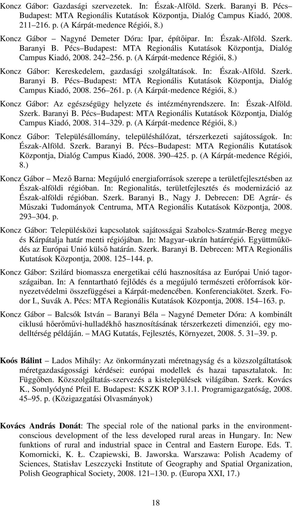 (A Kárpát-medence Régiói, 8.) Koncz Gábor: Kereskedelem, gazdasági szolgáltatások. In: Észak-Alföld. Szerk. Baranyi B. Pécs Budapest: MTA Regionális Kutatások Központja, Dialóg Campus Kiadó, 2008.