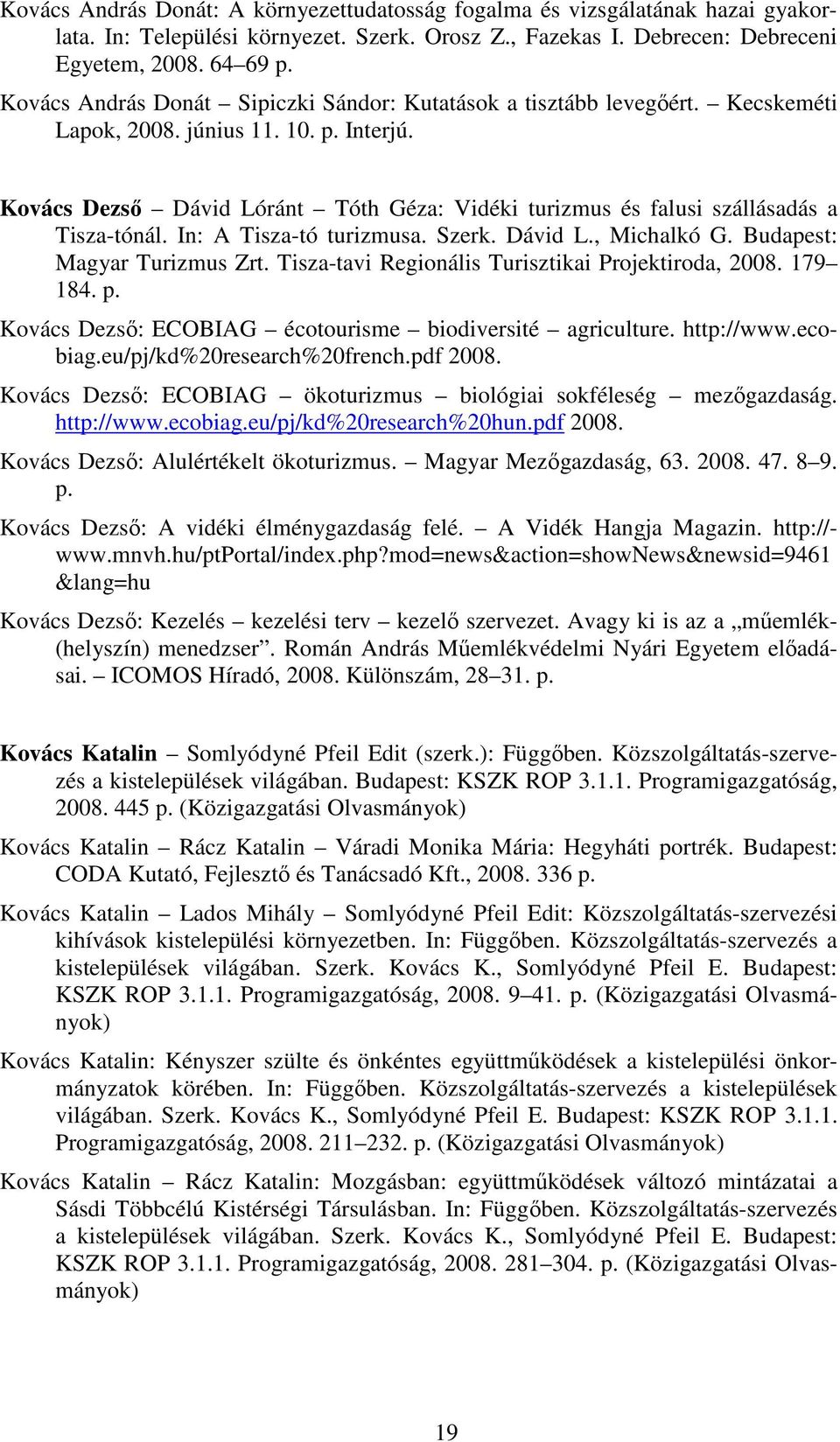 Kovács Dezsı Dávid Lóránt Tóth Géza: Vidéki turizmus és falusi szállásadás a Tisza-tónál. In: A Tisza-tó turizmusa. Szerk. Dávid L., Michalkó G. Budapest: Magyar Turizmus Zrt.