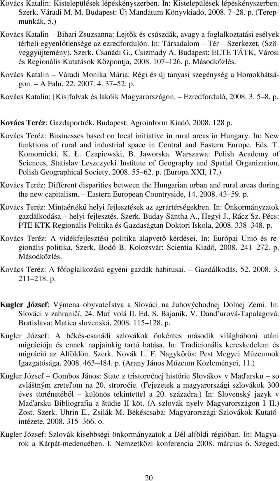 , Csizmady A. Budapest: ELTE TÁTK, Városi és Regionális Kutatások Központja, 2008. 107 126. p. Másodközlés. Kovács Katalin Váradi Monika Mária: Régi és új tanyasi szegénység a Homokhátságon.