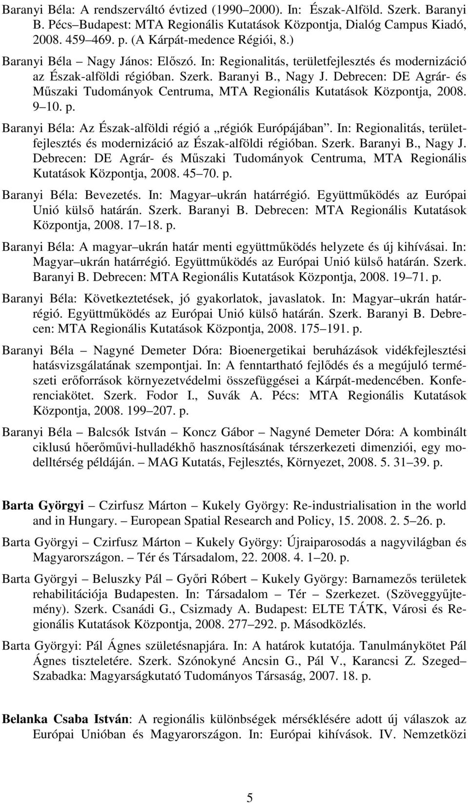 Debrecen: DE Agrár- és Mőszaki Tudományok Centruma, MTA Regionális Kutatások Központja, 2008. 9 10. p. Baranyi Béla: Az Észak-alföldi régió a régiók Európájában.