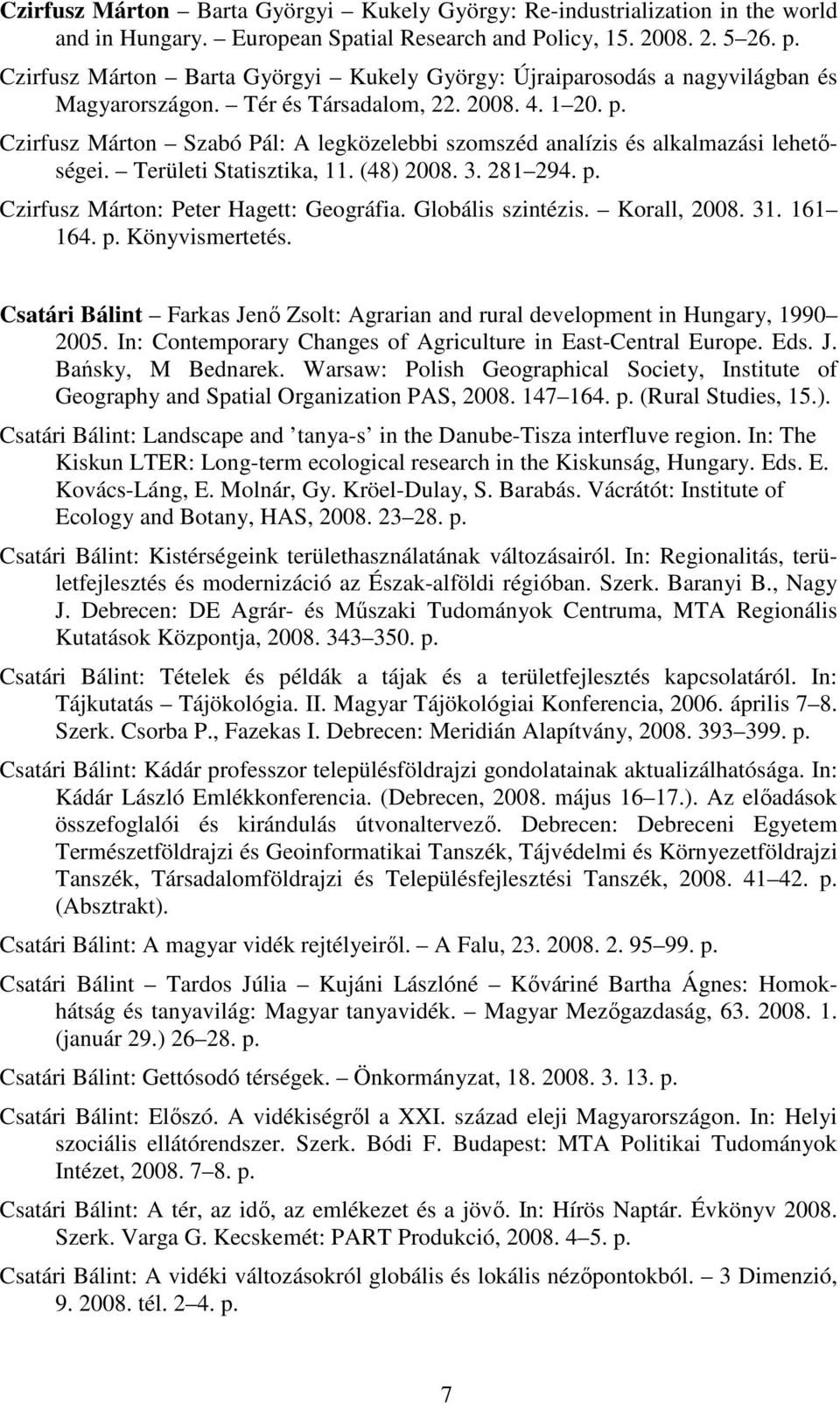 Czirfusz Márton Szabó Pál: A legközelebbi szomszéd analízis és alkalmazási lehetıségei. Területi Statisztika, 11. (48) 2008. 3. 281 294. p. Czirfusz Márton: Peter Hagett: Geográfia.