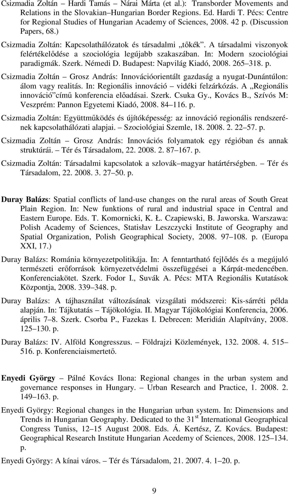 Szerk. Némedi D. Budapest: Napvilág Kiadó, 2008. 265 318. p. Csizmadia Zoltán Grosz András: Innovációorientált gazdaság a nyugat-dunántúlon: álom vagy realitás.