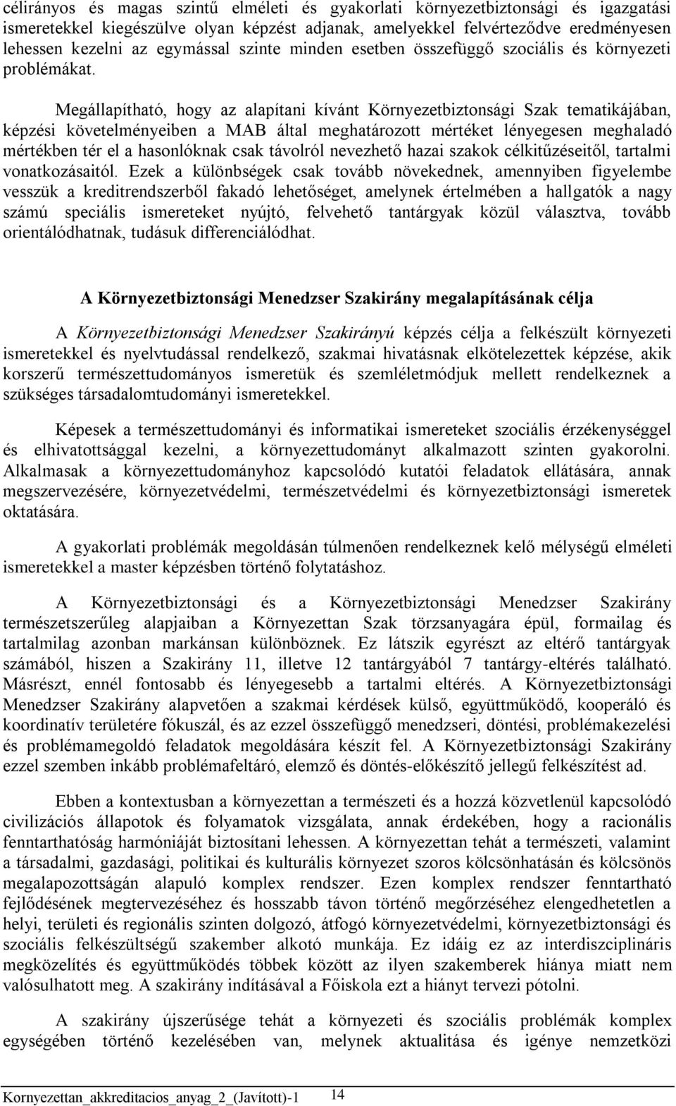 Megállapítható, hogy az alapítani kívánt Környezetbiztonsági Szak tematikájában, képzési követelményeiben a MAB által meghatározott mértéket lényegesen meghaladó mértékben tér el a hasonlóknak csak