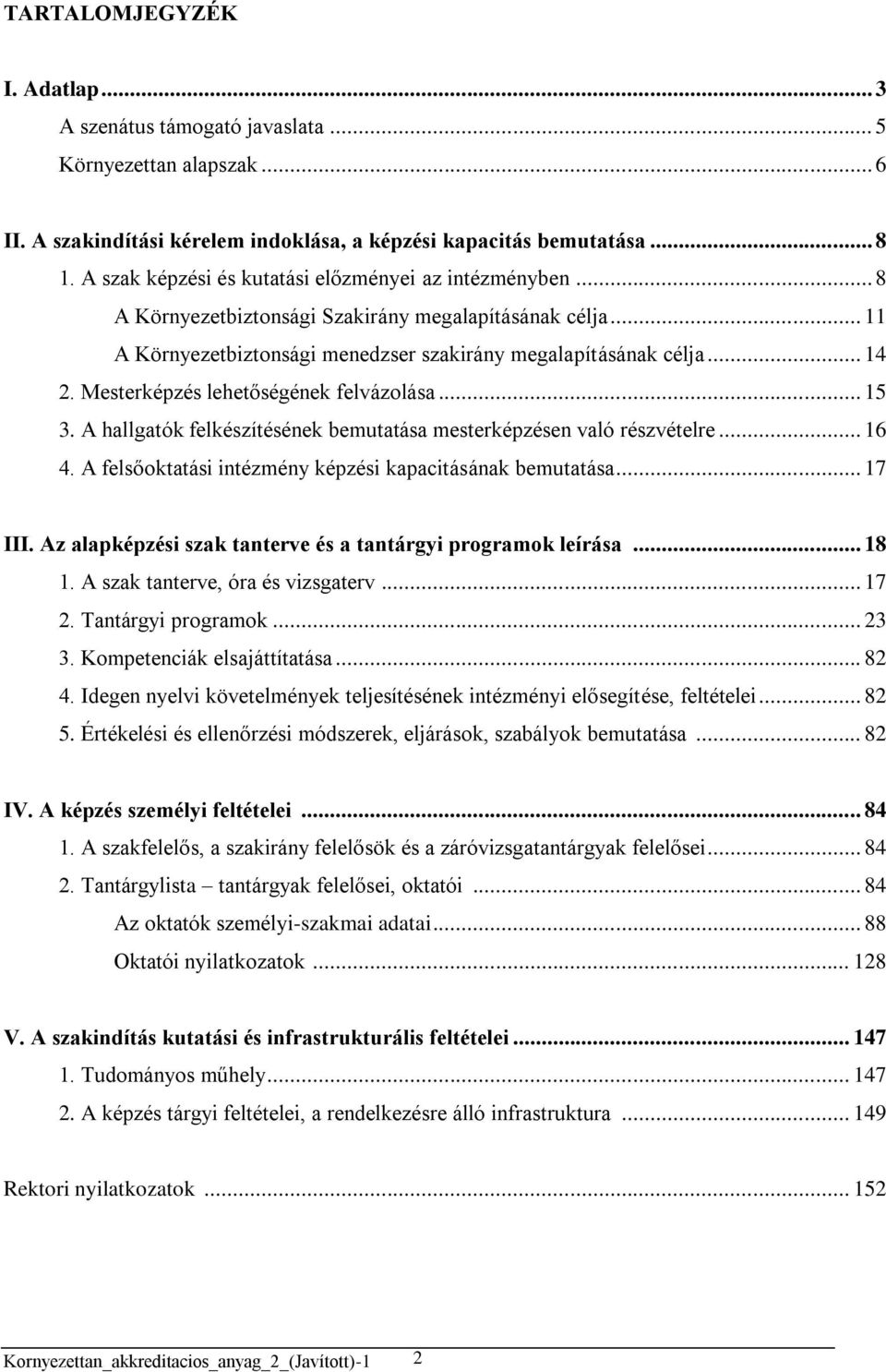 Mesterképzés lehetőségének felvázolása... 15 3. A hallgatók felkészítésének bemutatása mesterképzésen való részvételre... 16 4. A felsőoktatási intézmény képzési kapacitásának bemutatása... 17 III.