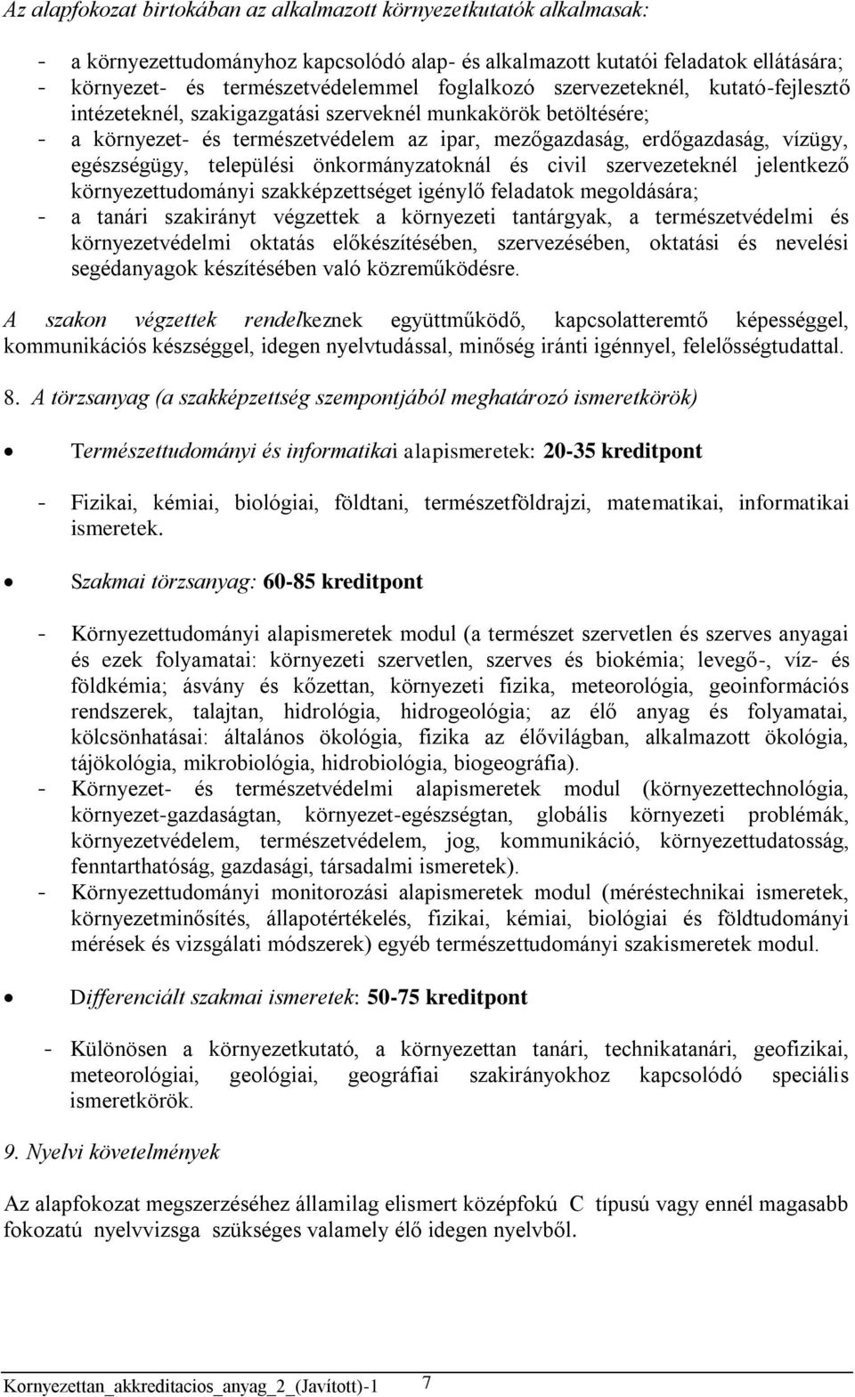 egészségügy, települési önkormányzatoknál és civil szervezeteknél jelentkező környezettudományi szakképzettséget igénylő feladatok megoldására; - a tanári szakirányt végzettek a környezeti