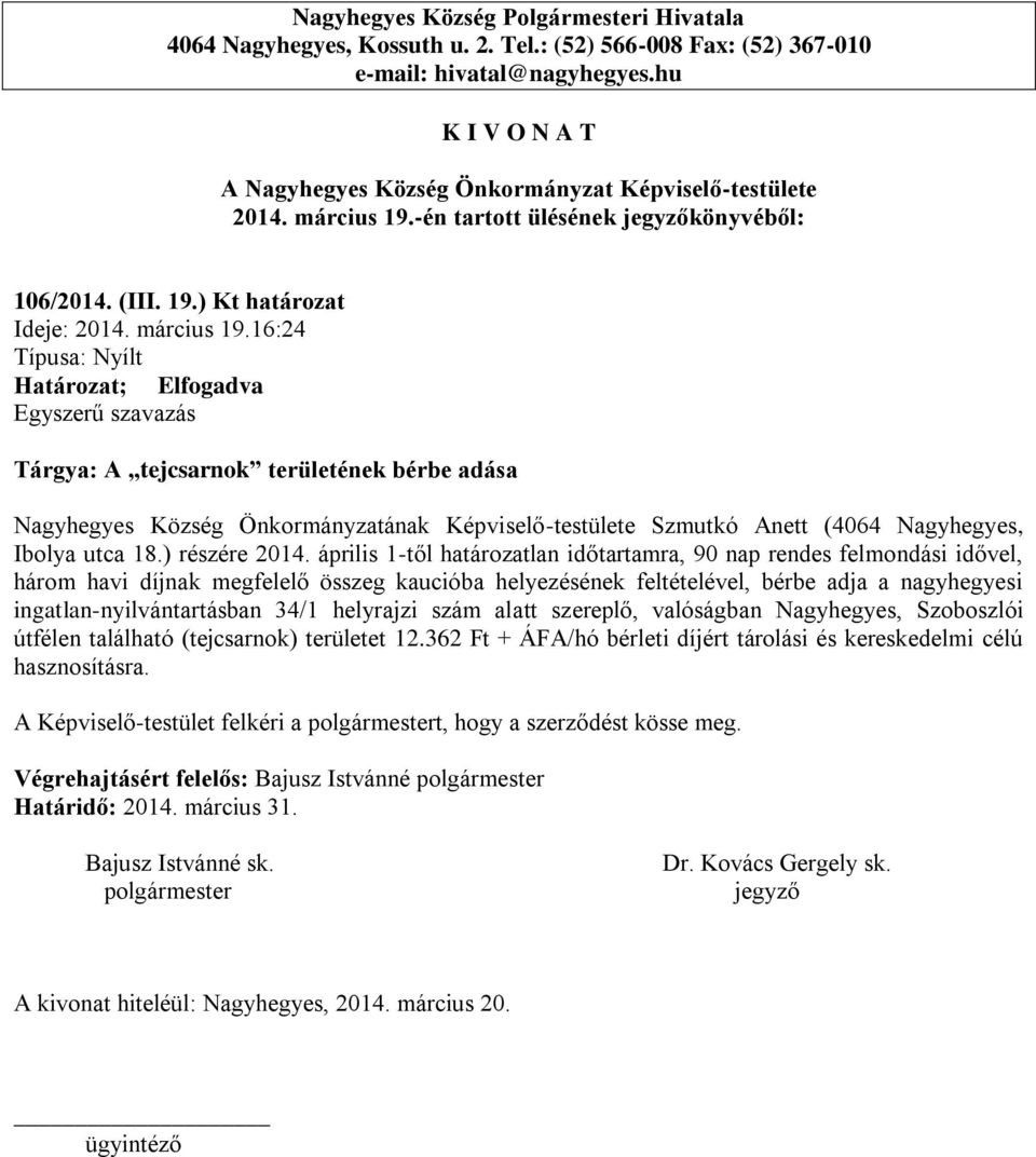 április 1-től határozatlan időtartamra, 90 nap rendes felmondási idővel, három havi díjnak megfelelő összeg kaucióba helyezésének feltételével, bérbe adja a nagyhegyesi ingatlan-nyilvántartásban