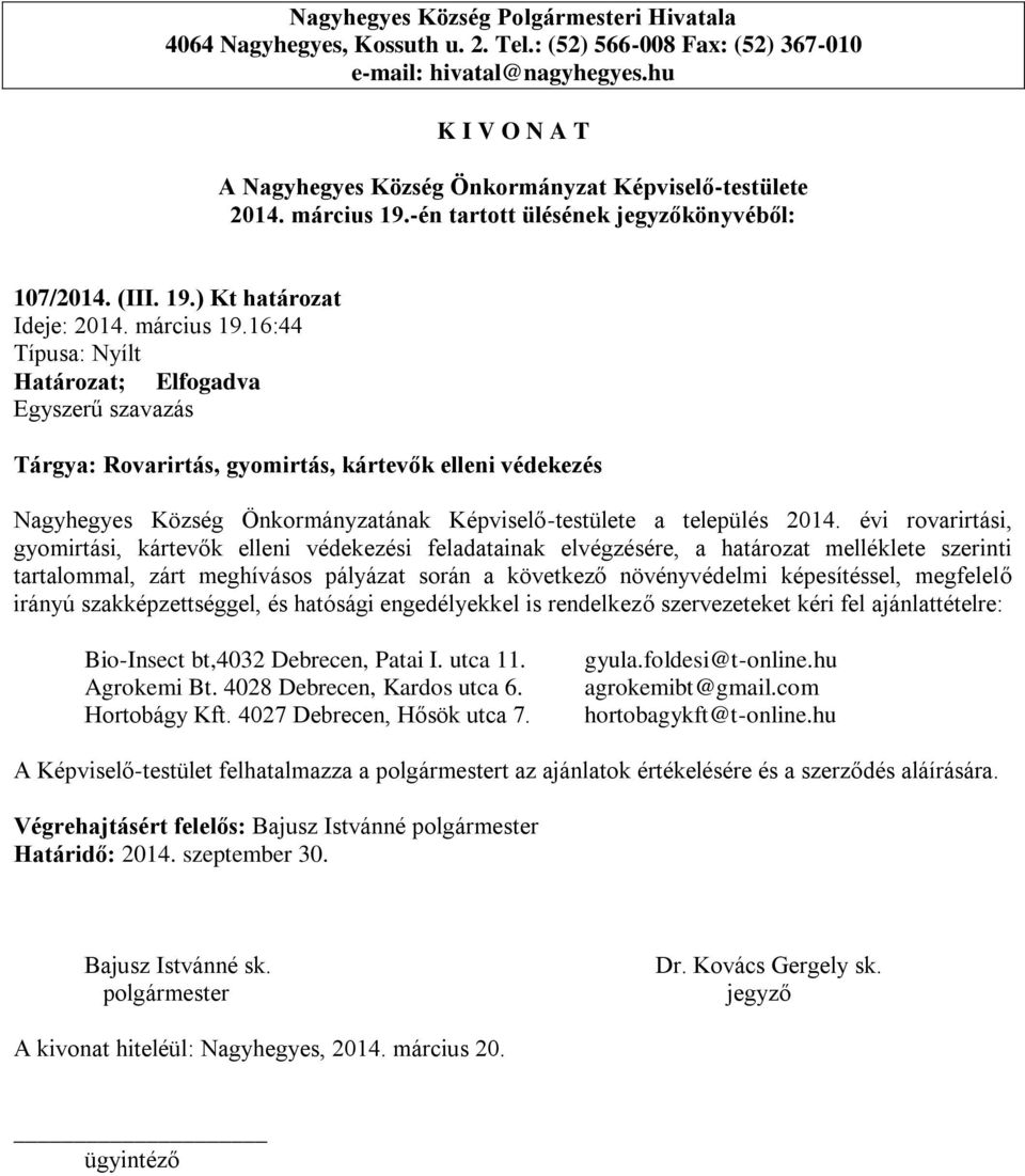 megfelelő irányú szakképzettséggel, és hatósági engedélyekkel is rendelkező szervezeteket kéri fel ajánlattételre: Bio-Insect bt,4032 Debrecen, Patai I. utca 11. Agrokemi Bt.