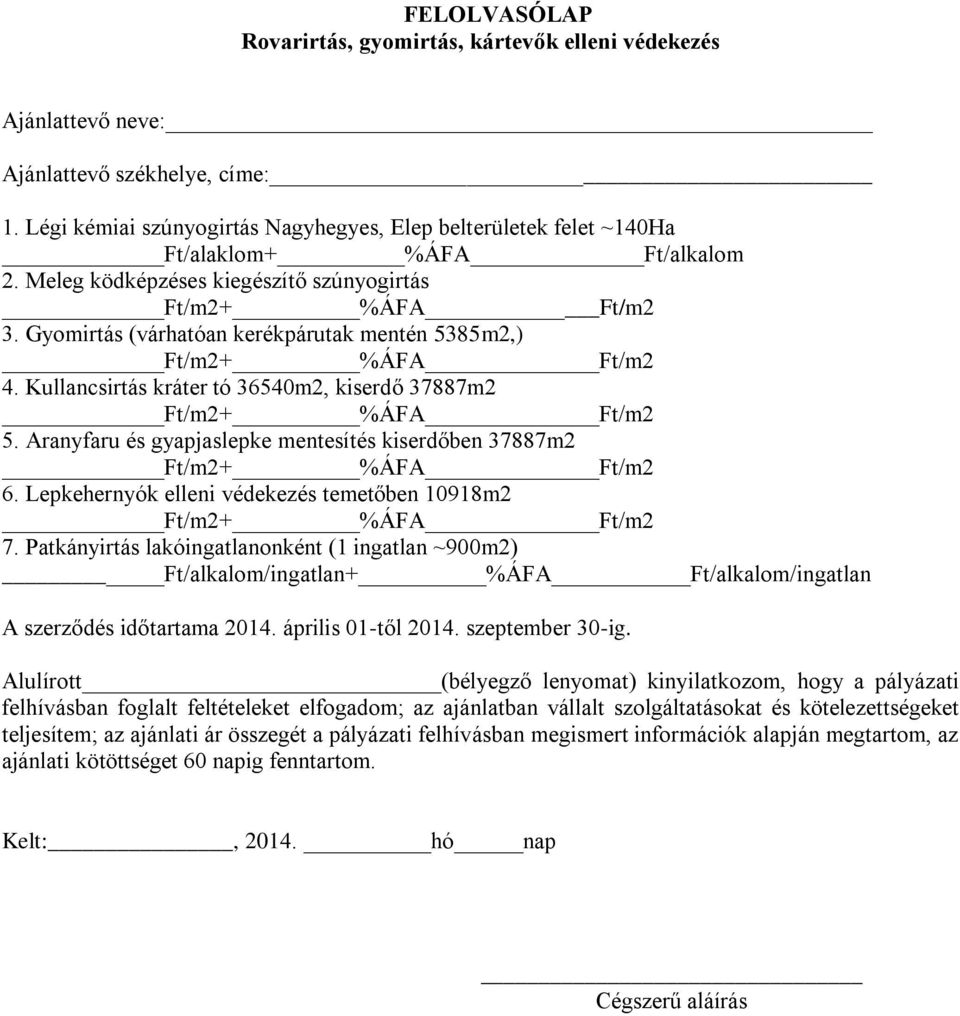 Gyomirtás (várhatóan kerékpárutak mentén 5385m2,) Ft/m2+ %ÁFA Ft/m2 4. Kullancsirtás kráter tó 36540m2, kiserdő 37887m2 Ft/m2+ %ÁFA Ft/m2 5.