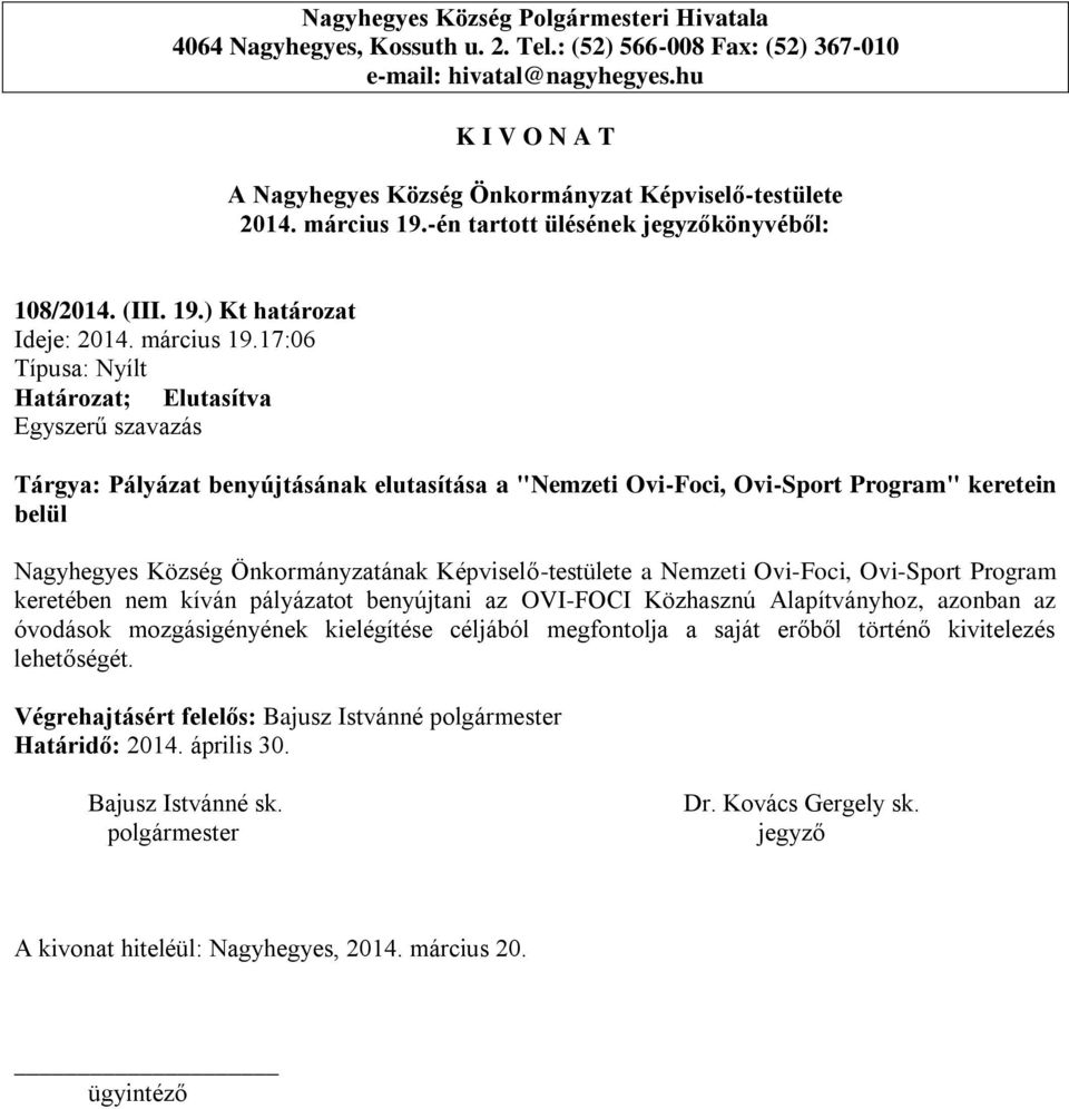 ) Kt határozat Ideje: 17:06 Határozat; Elutasítva Tárgya: Pályázat benyújtásának elutasítása a "Nemzeti Ovi-Foci, Ovi-Sport Program" keretein belül