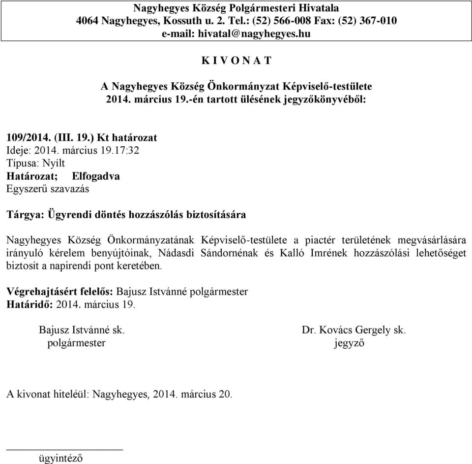 ) Kt határozat Ideje: 17:32 Tárgya: Ügyrendi döntés hozzászólás biztosítására Nagyhegyes Község Önkormányzatának