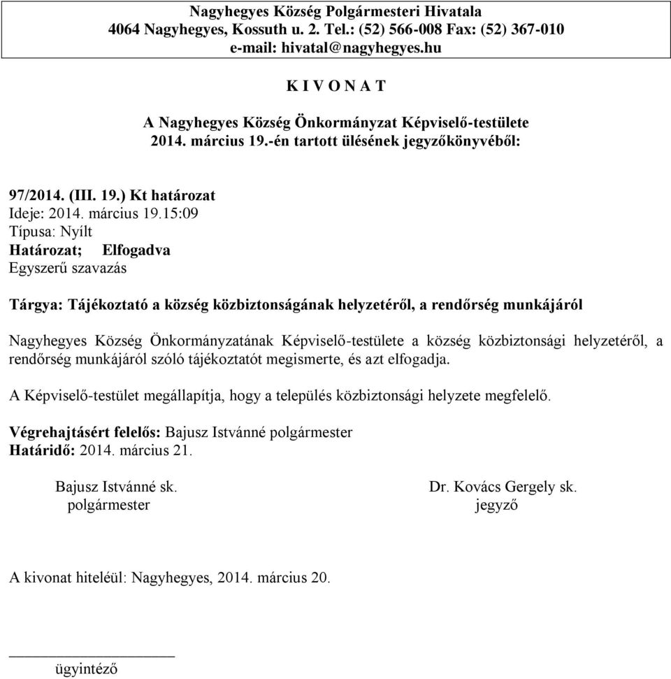 ) Kt határozat Ideje: 15:09 Tárgya: Tájékoztató a község közbiztonságának helyzetéről, a rendőrség munkájáról Nagyhegyes Község