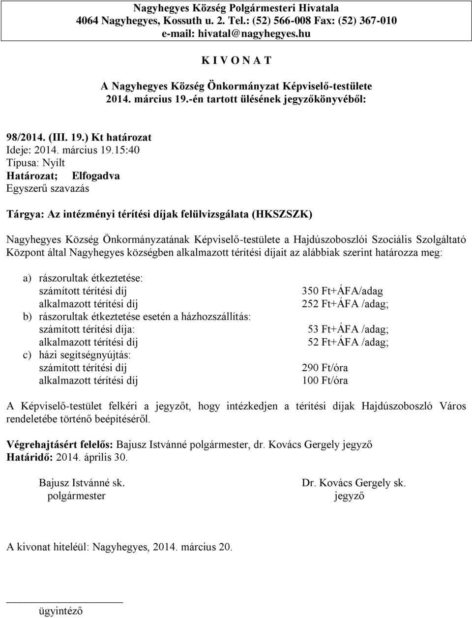 ) Kt határozat Ideje: 15:40 Tárgya: Az intézményi térítési díjak felülvizsgálata (HKSZSZK) Nagyhegyes Község Önkormányzatának Képviselő-testülete a Hajdúszoboszlói Szociális Szolgáltató Központ által