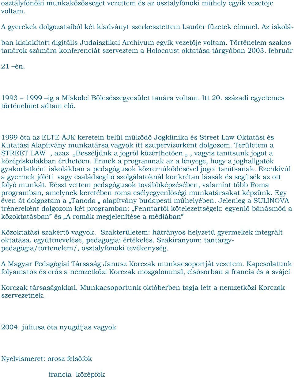 1993 1999 ig a Miskolci Bölcsészegyesület tanára voltam. Itt 20. századi egyetemes történelmet adtam elõ.