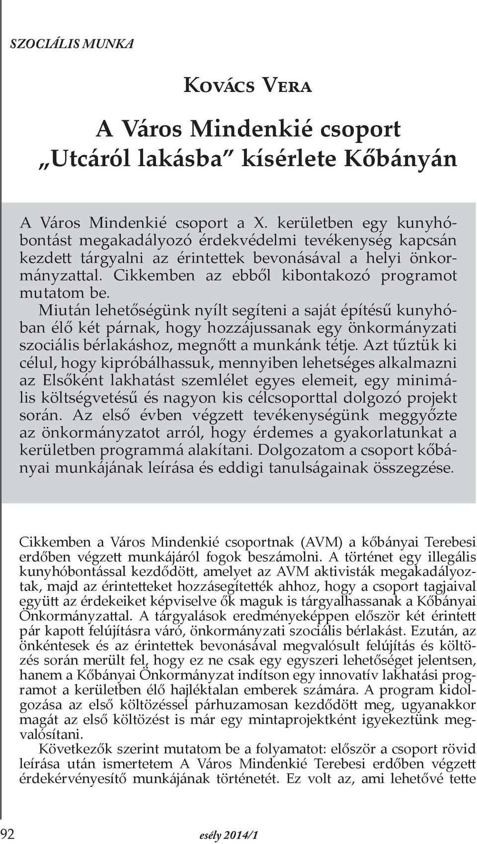 Miután lehetőségünk nyílt segíteni a saját építésű kunyhóban élő két párnak, hogy hozzájussanak egy önkormányzati szociális bérlakáshoz, megnőtt a munkánk tétje.