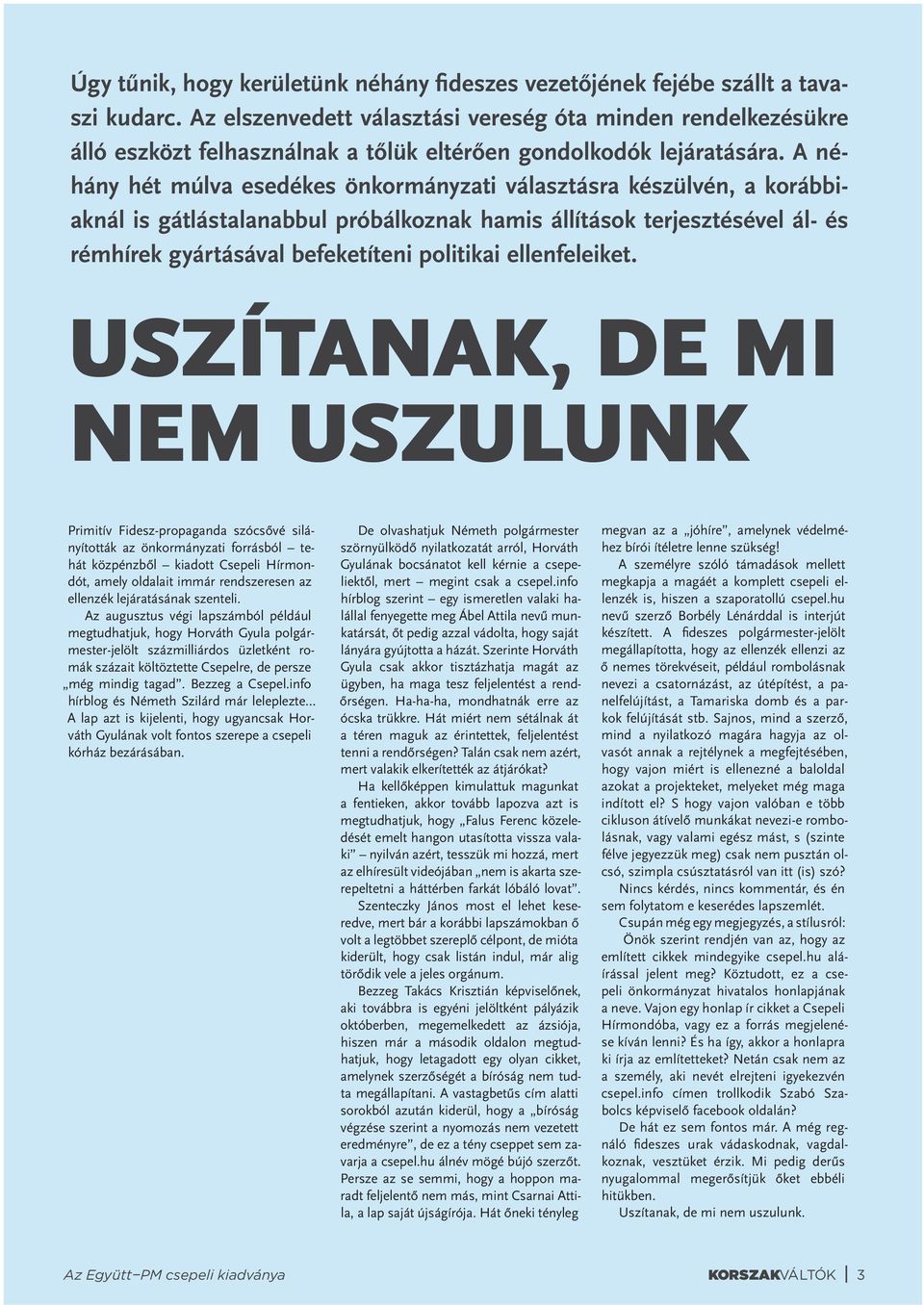 A néhány hét múlva esedékes önkormányzati választásra készülvén, a korábbiaknál is gátlástalanabbul próbálkoznak hamis állítások terjesztésével ál- és rémhírek gyártásával befeketíteni politikai