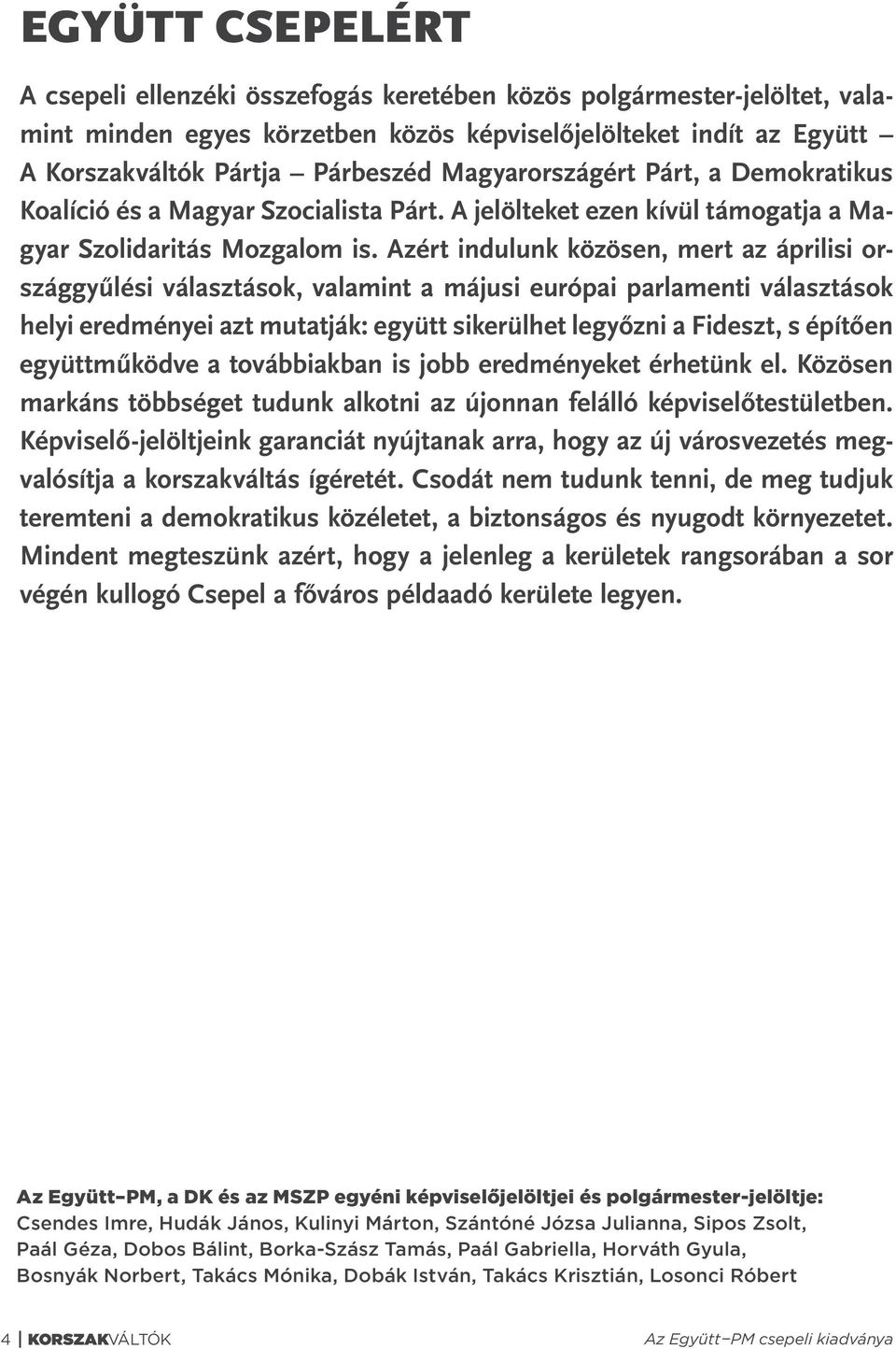 Azért indulunk közösen, mert az áprilisi országgyűlési választások, valamint a májusi európai parlamenti választások helyi eredményei azt mutatják: együtt sikerülhet legyőzni a Fideszt, s építően