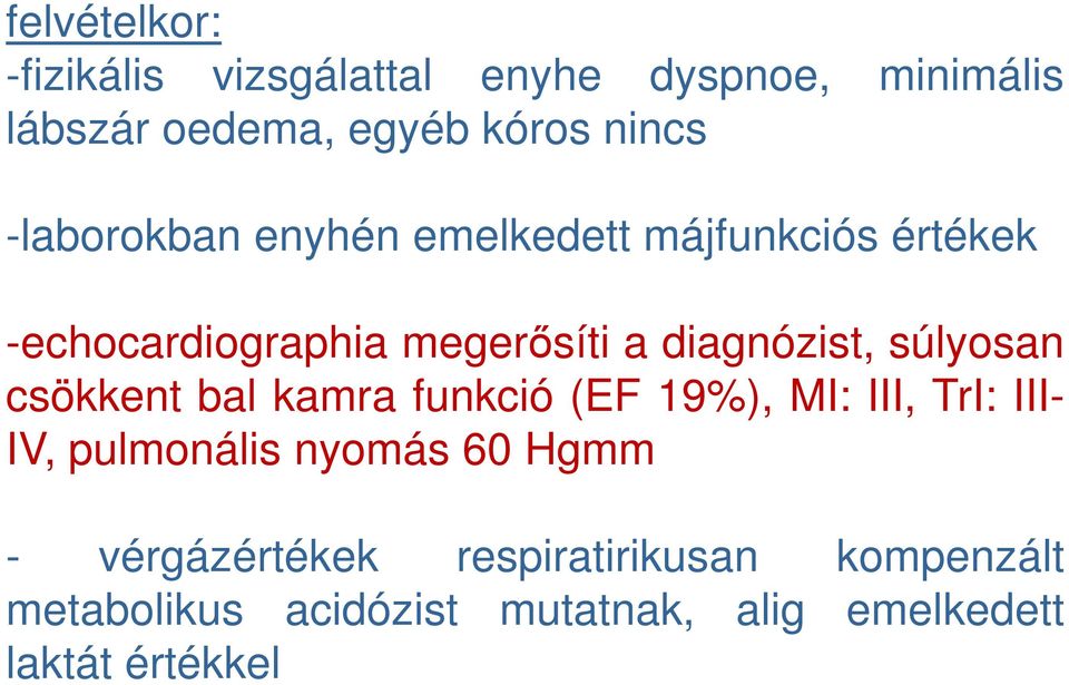 súlyosan csökkent bal kamra funkció (EF 19%), MI: III, TrI: III- IV, pulmonális nyomás 60 Hgmm -