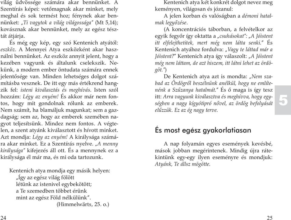 És még egy kép, egy szó Kentenich atyától: eszköz. A Mennyei Atya eszközként akar használni bennünket. Az eszköz annyit jelent, hogy a kezében vagyunk és általunk cselekszik.