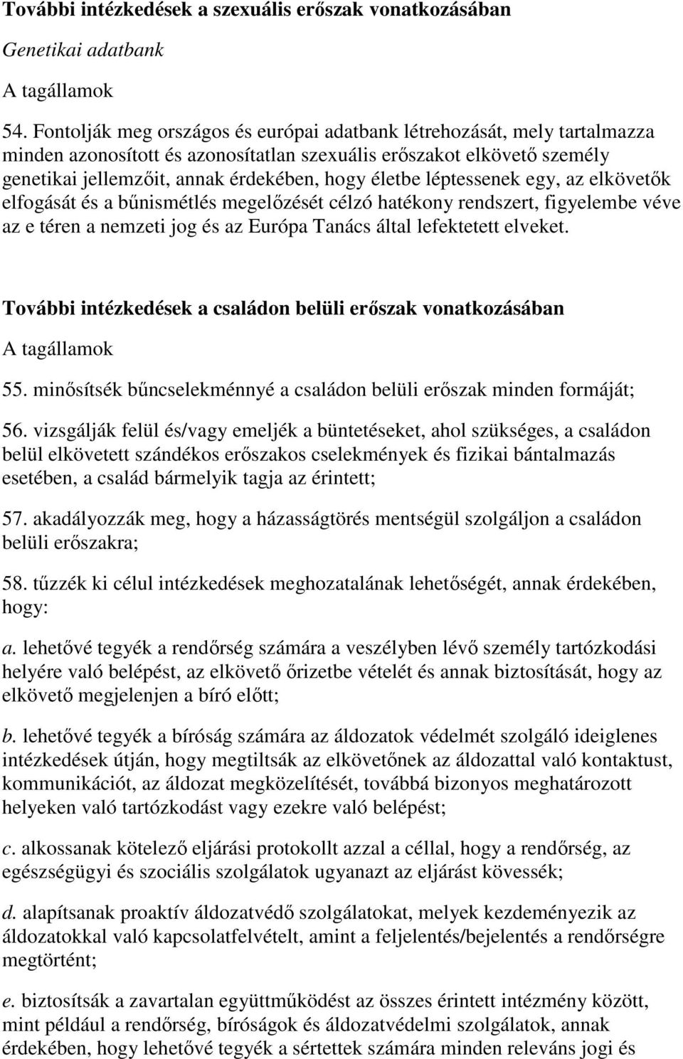 léptessenek egy, az elkövetők elfogását és a bűnismétlés megelőzését célzó hatékony rendszert, figyelembe véve az e téren a nemzeti jog és az Európa Tanács által lefektetett elveket.