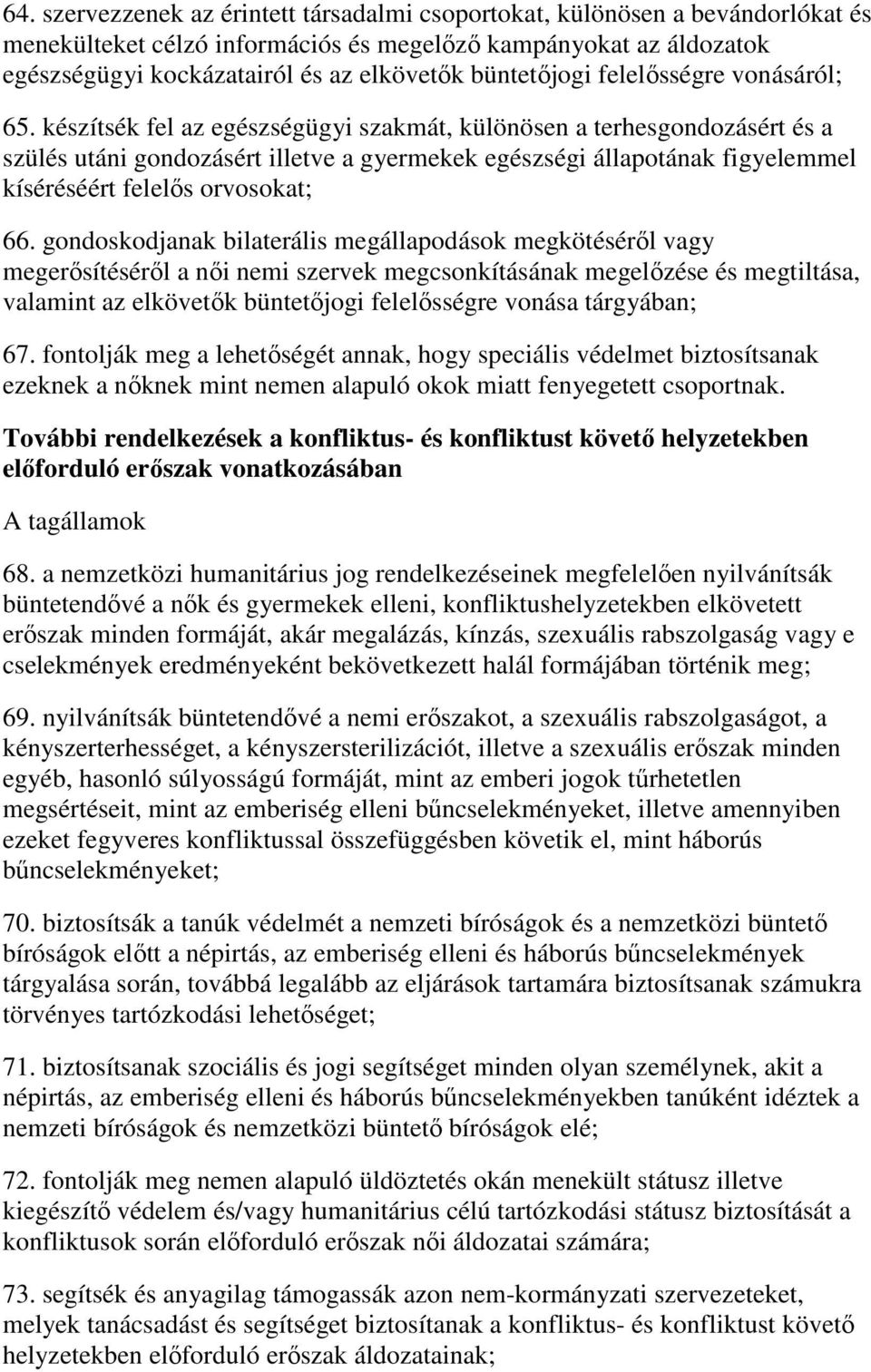 készítsék fel az egészségügyi szakmát, különösen a terhesgondozásért és a szülés utáni gondozásért illetve a gyermekek egészségi állapotának figyelemmel kíséréséért felelős orvosokat; 66.