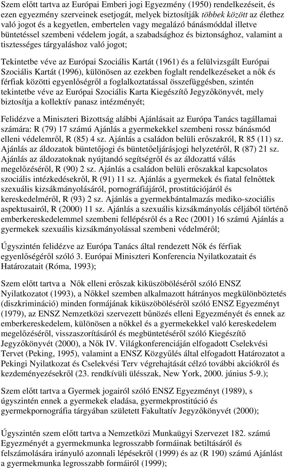 (1961) és a felülvizsgált Európai Szociális Kartát (1996), különösen az ezekben foglalt rendelkezéseket a nők és férfiak közötti egyenlőségről a foglalkoztatással összefüggésben, szintén tekintetbe