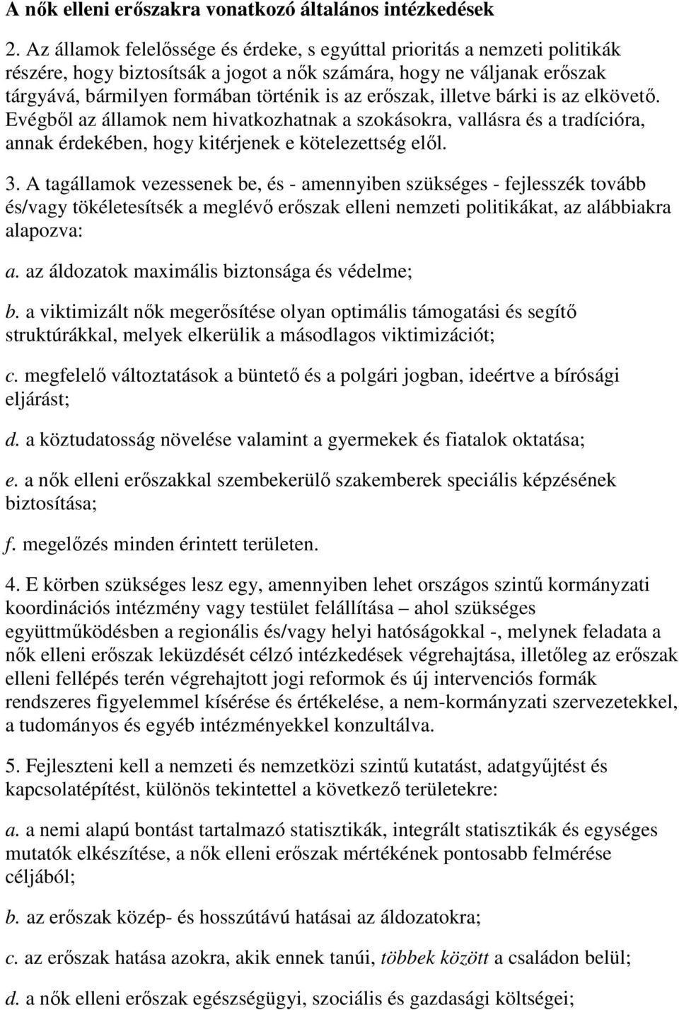 erőszak, illetve bárki is az elkövető. Evégből az államok nem hivatkozhatnak a szokásokra, vallásra és a tradícióra, annak érdekében, hogy kitérjenek e kötelezettség elől. 3.