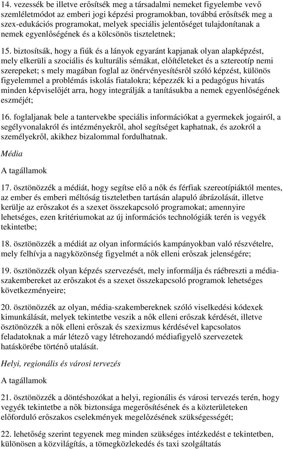 biztosítsák, hogy a fiúk és a lányok egyaránt kapjanak olyan alapképzést, mely elkerüli a szociális és kulturális sémákat, előítéleteket és a sztereotíp nemi szerepeket; s mely magában foglal az