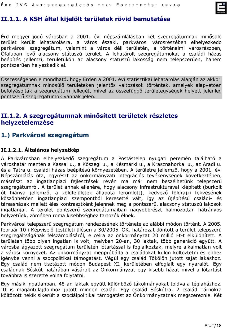 városrészben, Ófaluban levı alacsony státuszú. A lehatárolt szegregátumokat a családi házas beépítés jellemzi, ükön az alacsony státuszú lakosság nem telepszerően, hanem pontszerően helyezkedik el.