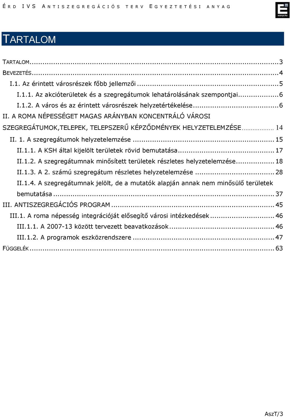 II. 1. A szegregátumok helyzetelemzése...15 II.1.1. A KSH által kijelölt ek rövid bemutatása...17 II.1.2. A szegregátumnak minısített ek részletes helyzetelemzése...18 II.1.3. A 2.