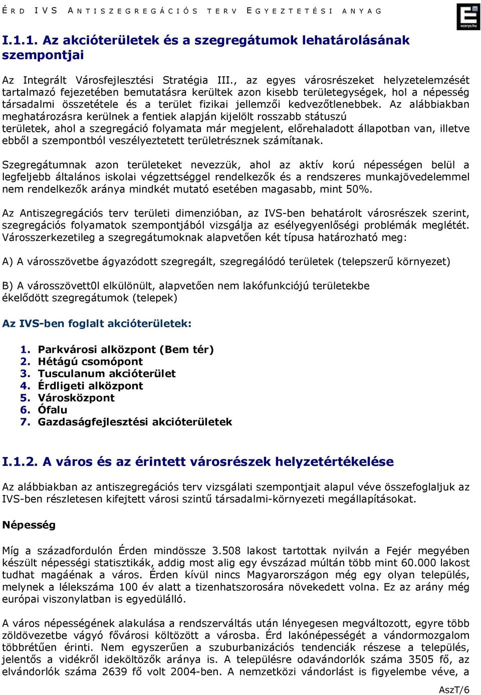 Az alábbiakban meghatározásra kerülnek a fentiek alapján kijelölt rosszabb státuszú ek, ahol a szegregáció folyamata már megjelent, elırehaladott állapotban van, illetve ebbıl a szempontból