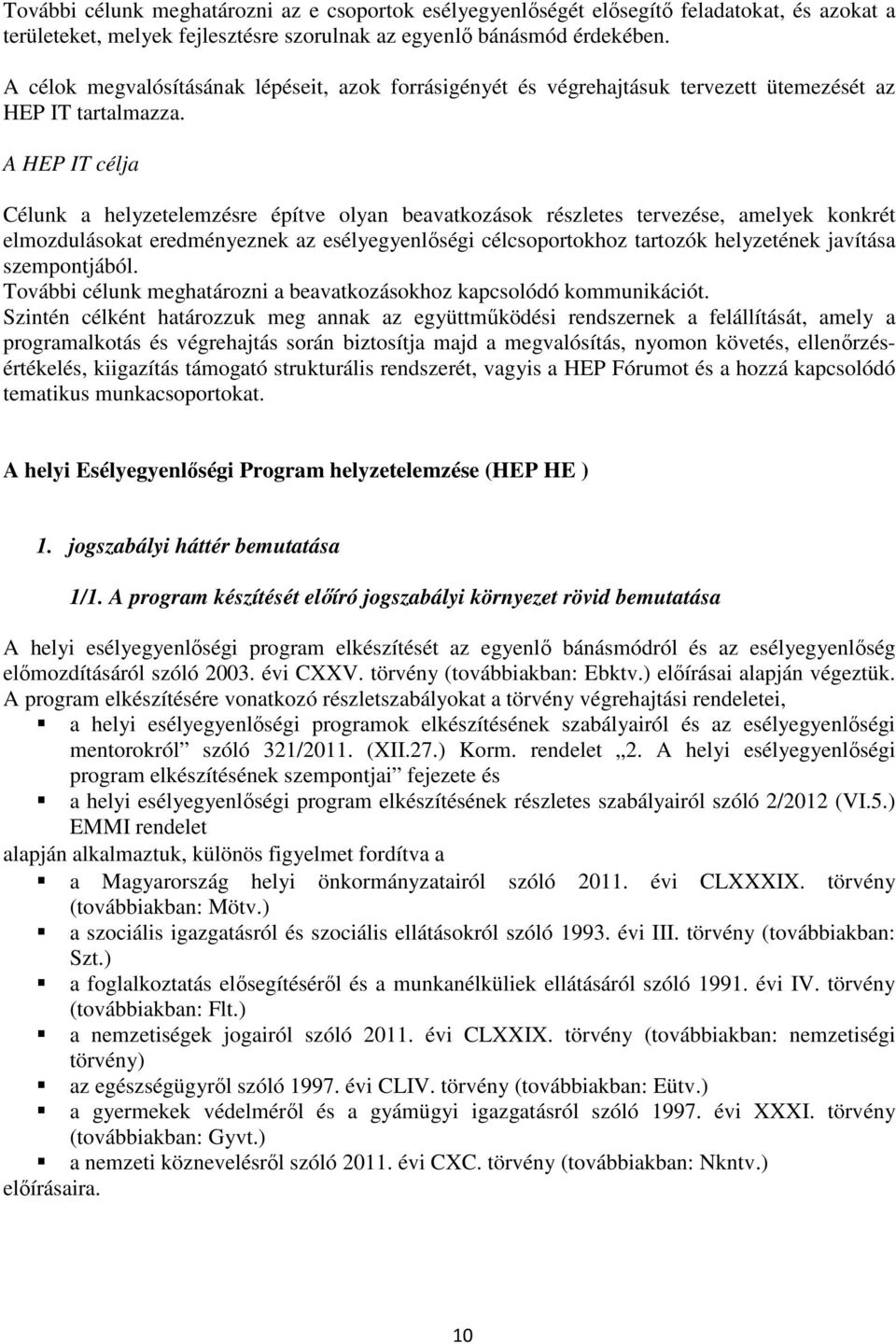 A HEP IT célja Célunk a helyzetelemzésre építve olyan beavatkozások részletes tervezése, amelyek konkrét elmozdulásokat eredményeznek az esélyegyenlőségi célcsoportokhoz tartozók helyzetének javítása