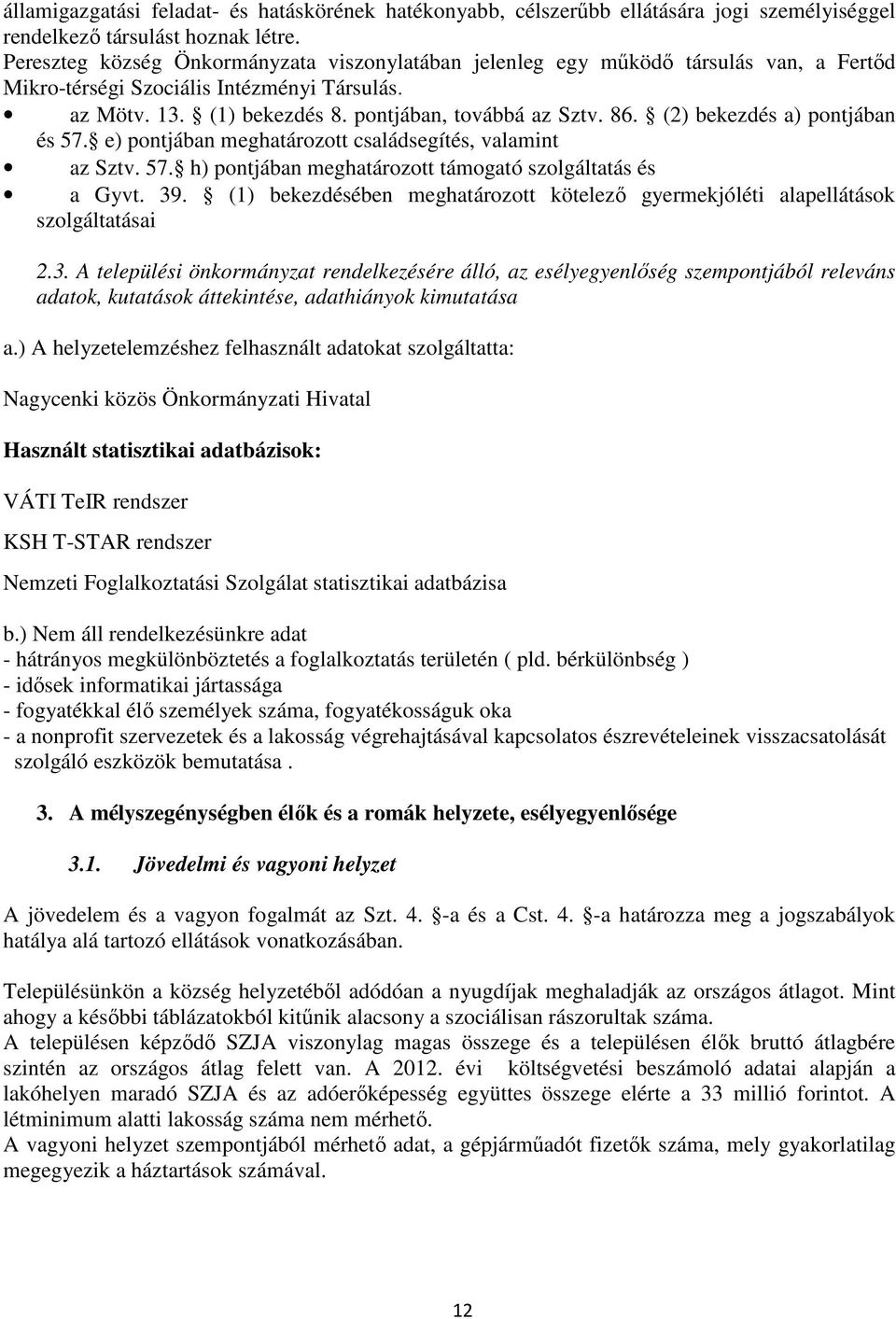 (2) bekezdés a) pontjában és 57. e) pontjában meghatározott családsegítés, valamint az Sztv. 57. h) pontjában meghatározott támogató szolgáltatás és a Gyvt. 39.