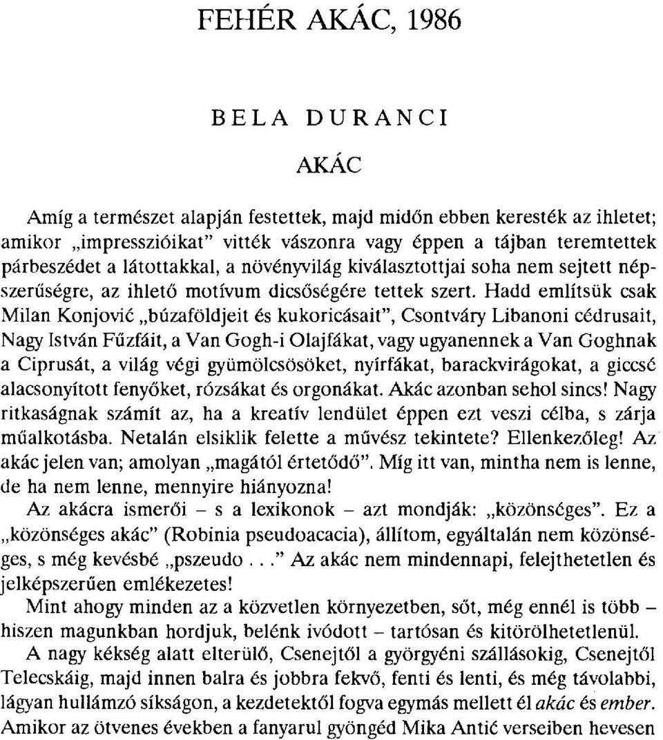 Hadd említsük csak Milan Koлjovié búzaföldjeit és kukoricásait", Csontváry Libanoni cédrusait, Nagy István F űzfáit, a Van Gogh-i Olajfákat, vagy ugyanennek a Van Goghnak a Ciprusát, a világ végi