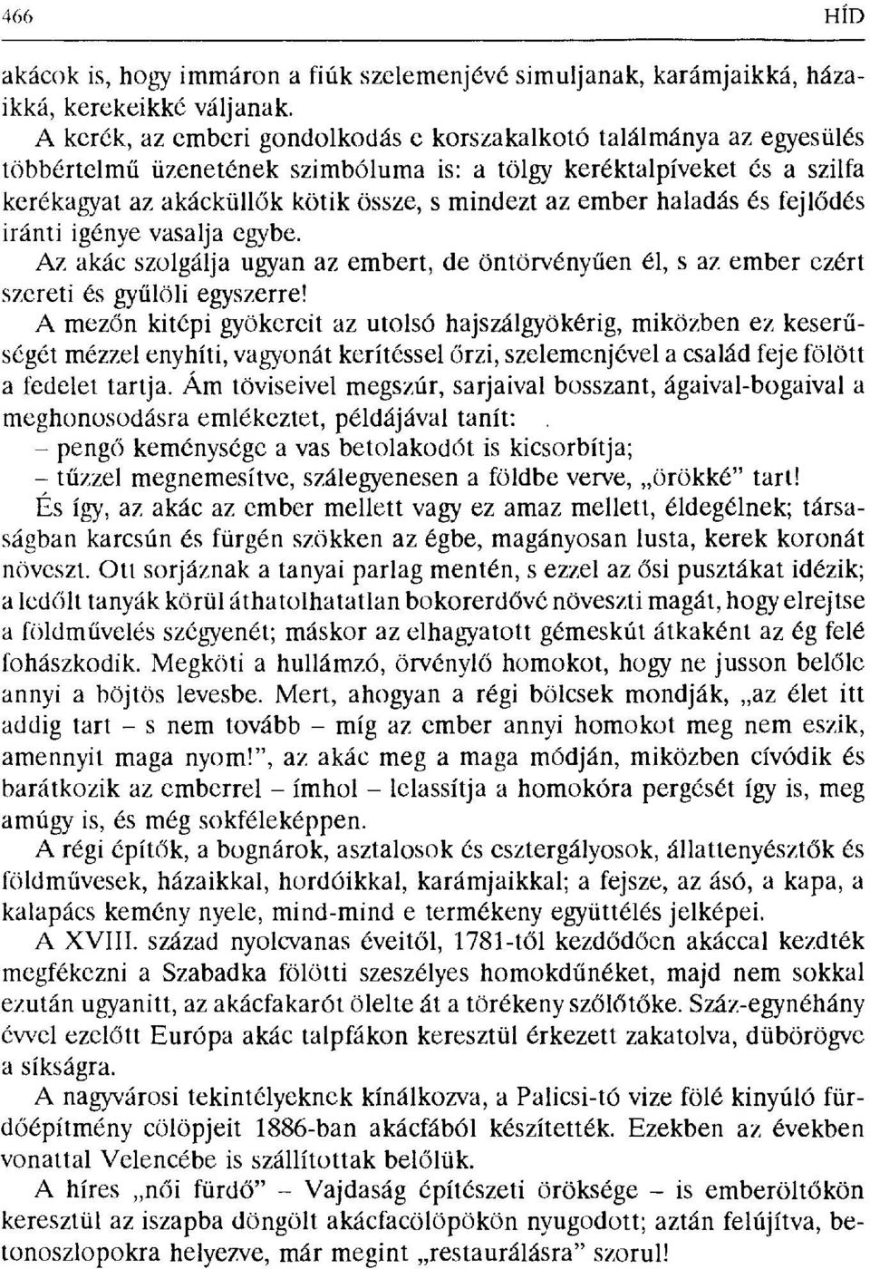 ember haladás és fejl ődés iránti igénye vasalja egybe. Az akác szolgálja ugyan az embert, de öntörvény űen él, s az ember ezért szereti és gy űlöli egyszerre!