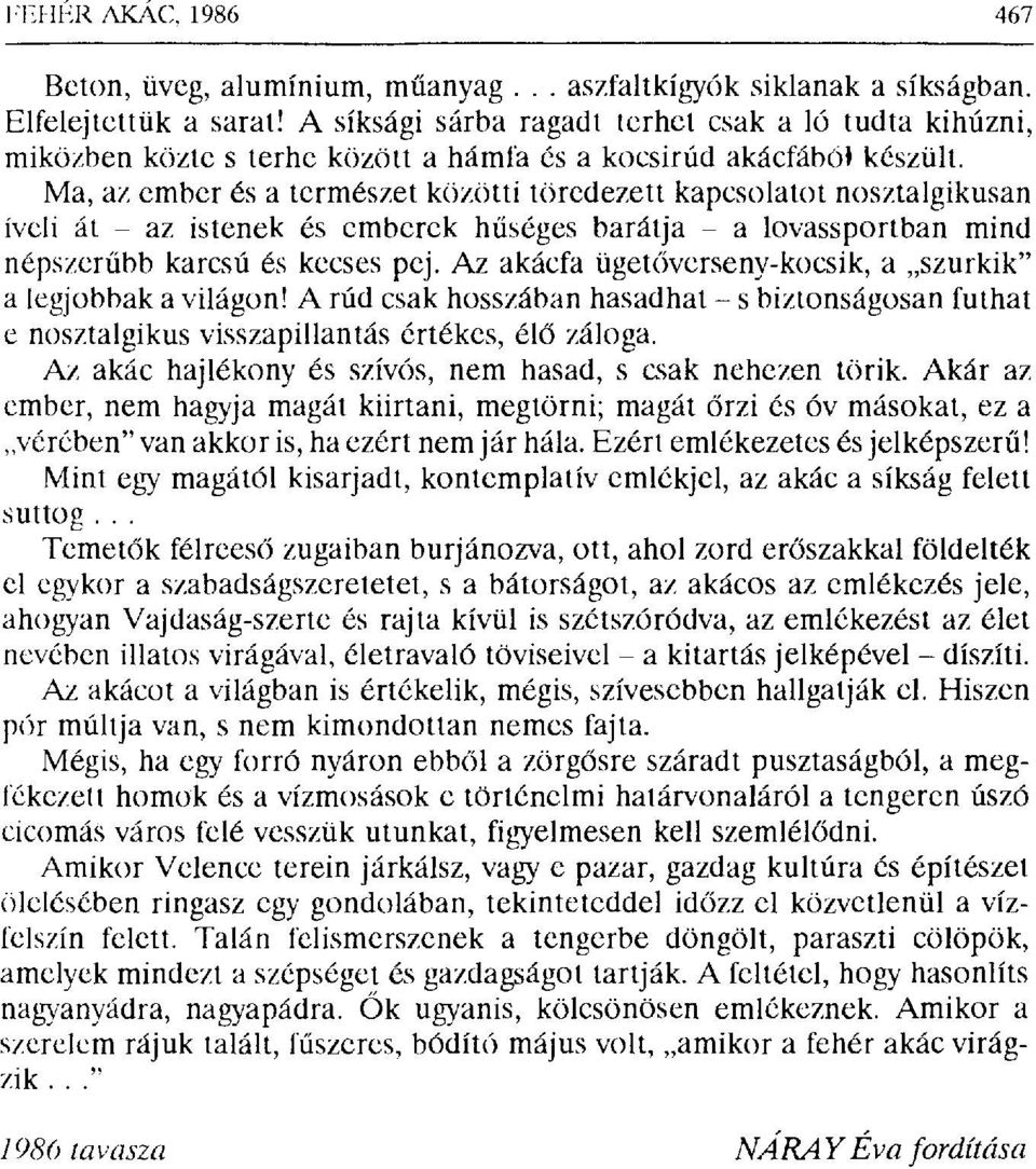 Ma, az ember és a természet közötti töredezett kapcsolatot nosztalgikusan íveli át az istenek és emberek h űséges barátja a lovassportban mind népszer űbb karcsú és kecses pej.