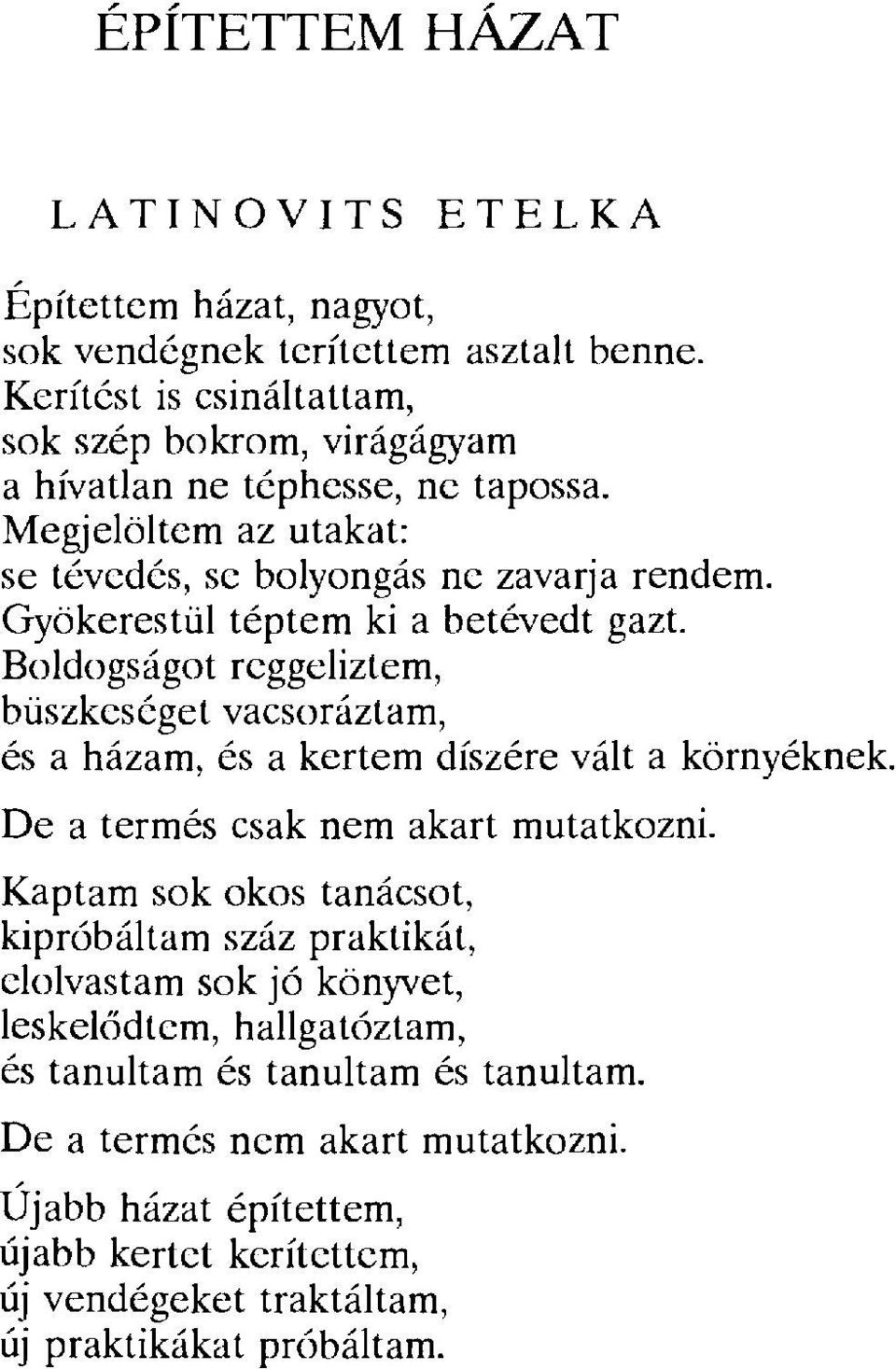 Gyökerestül téptem ki a betévedt gazt. Boldogságot reggeliztem, büszkeséget vacsoráztam, és a házam, és a kertem díszére válta környéknek. De a termés csak nem akart mutatkozni.